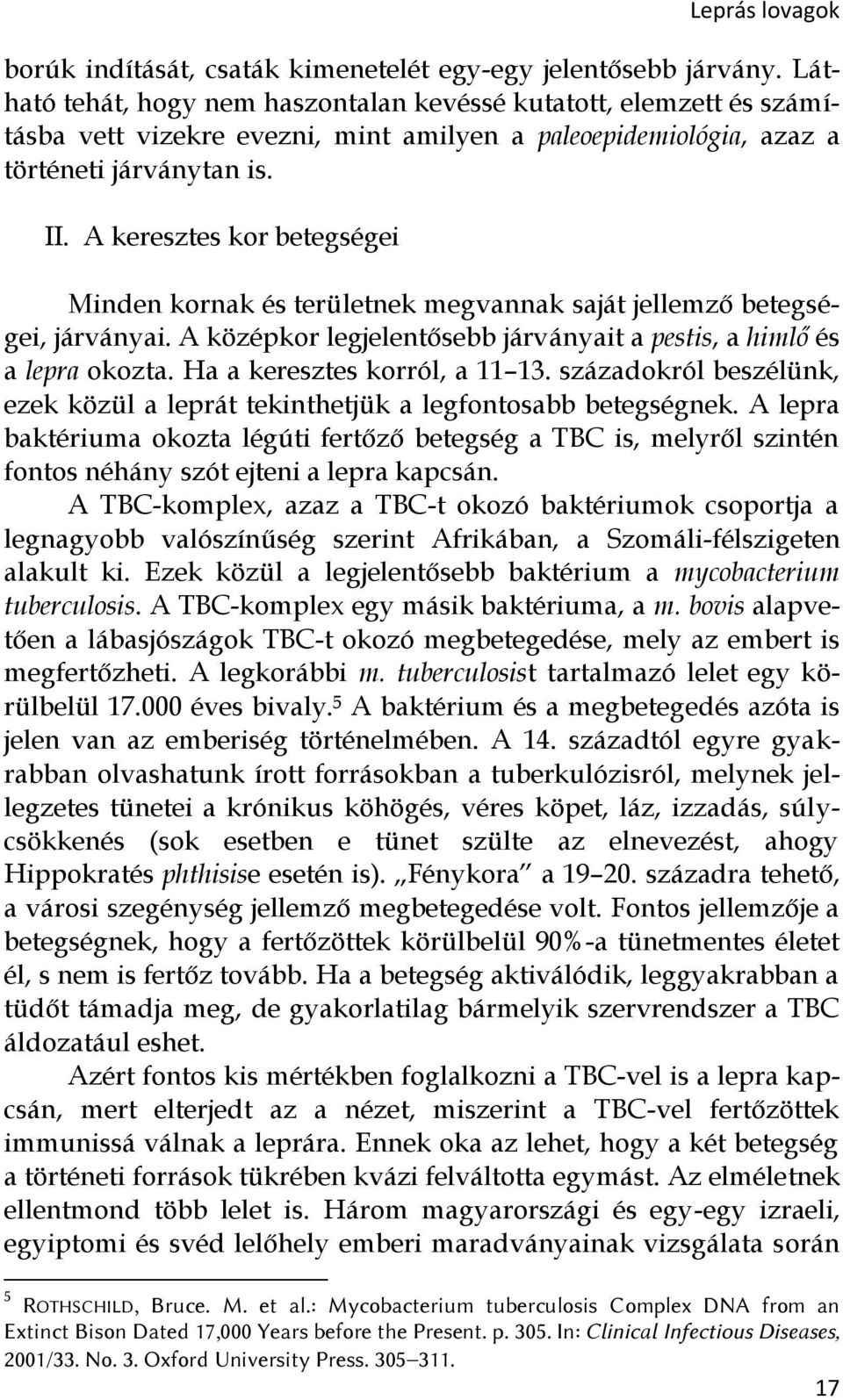 A keresztes kor betegségei Minden kornak és területnek megvannak saját jellemző betegségei, járványai. A középkor legjelentősebb járványait a pestis, a himlő és a lepra okozta.