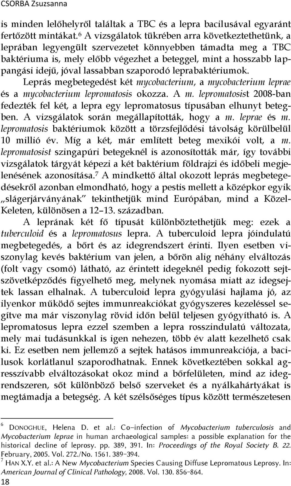 lassabban szaporodó leprabaktériumok. Leprás megbetegedést két mycobacterium, a mycobacterium leprae és a mycobacterium lepromatosis okozza. A m.