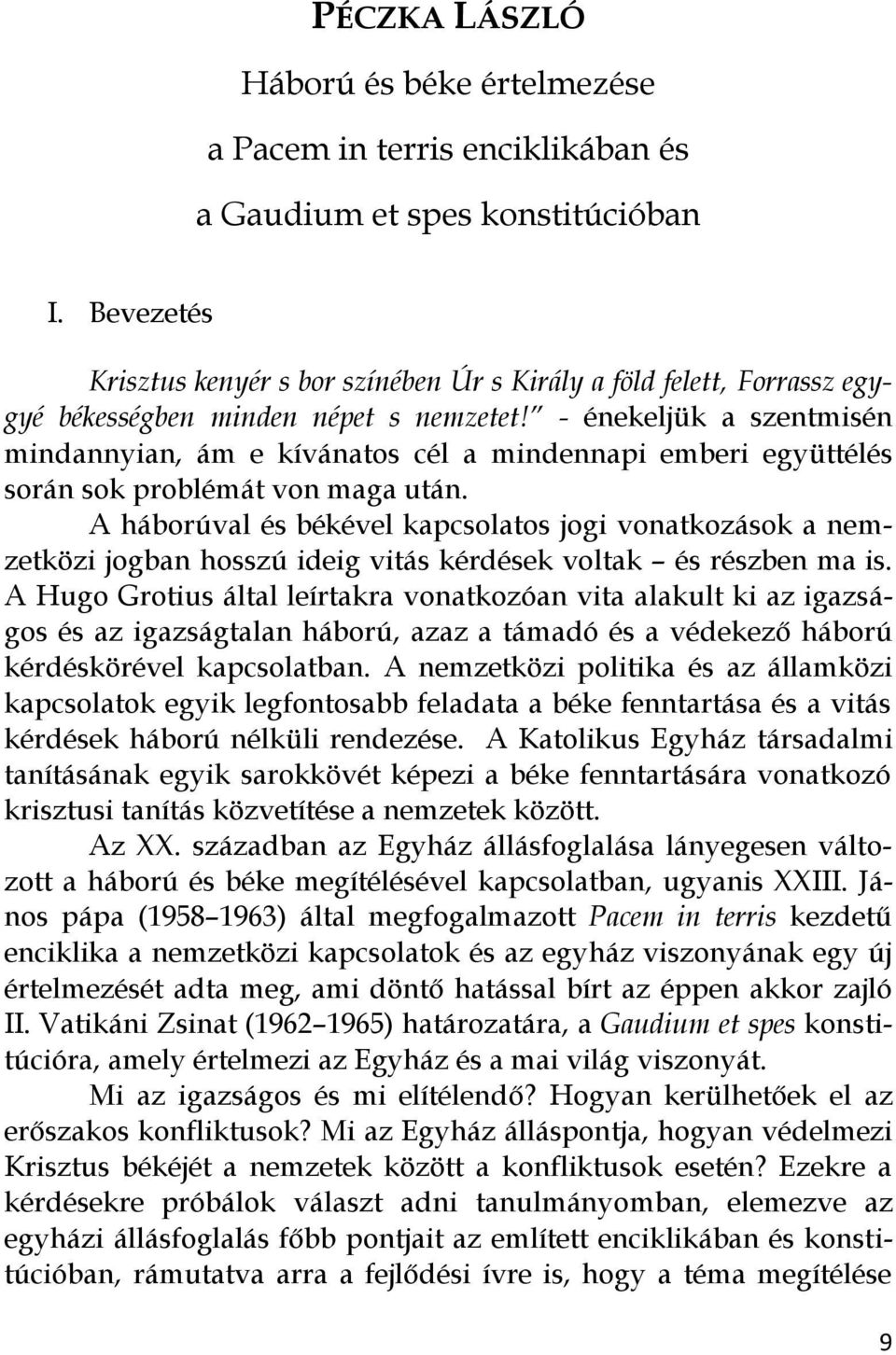 - énekeljük a szentmisén mindannyian, ám e kívánatos cél a mindennapi emberi együttélés során sok problémát von maga után.