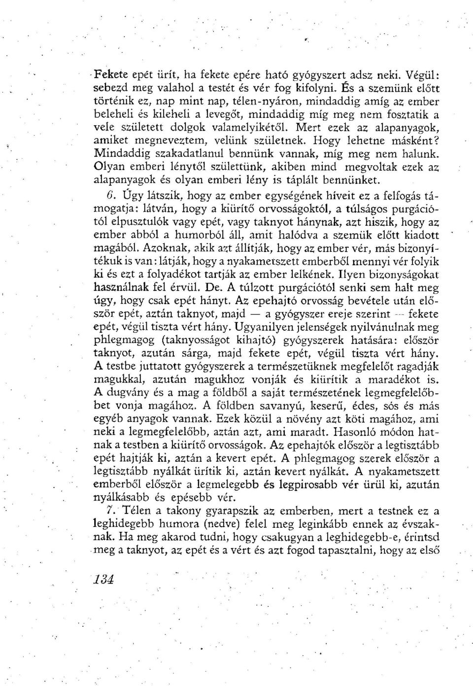 Mert ezek az alapanyagok, amiket megneveztem, velünk születnek. Hogy lehetne másként? Mindaddig szakadatlanul bennünk vannak, míg meg nem halunk.