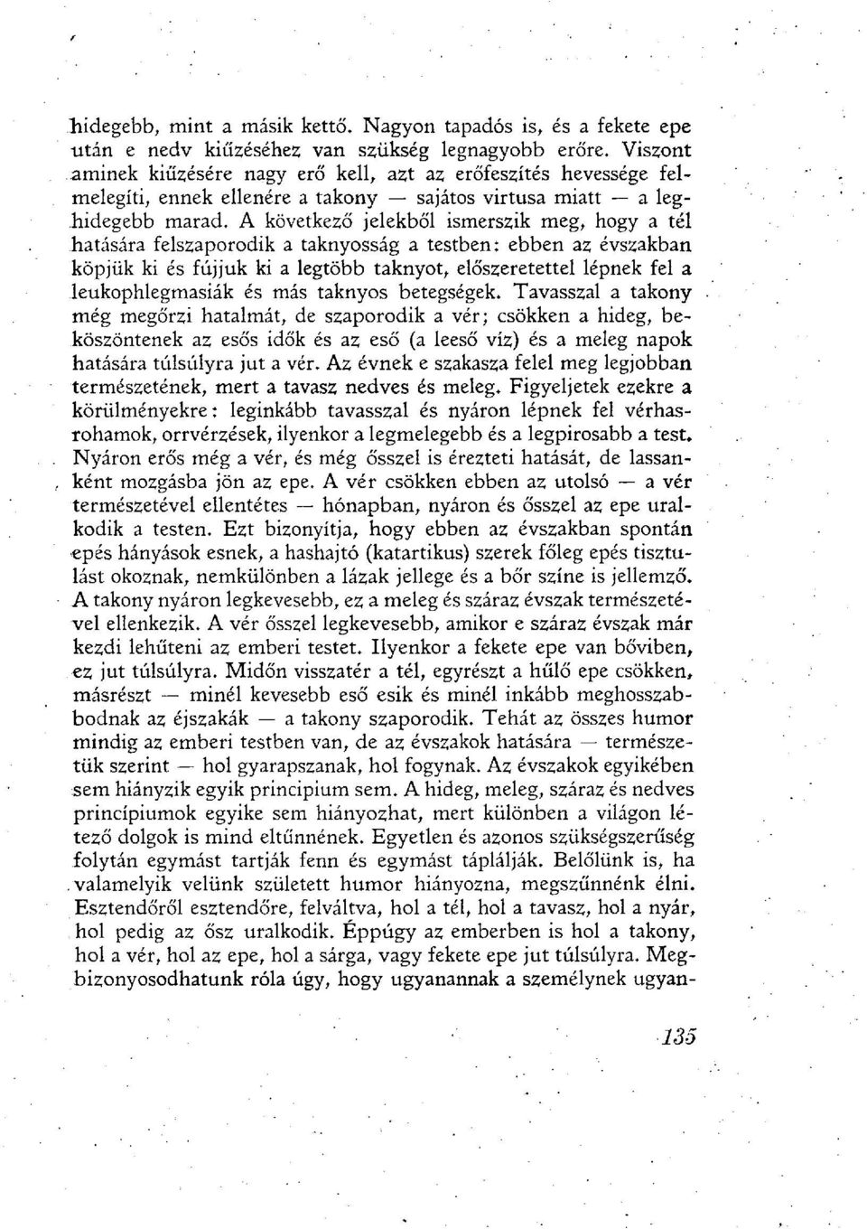 A következő jelekből ismerszik meg, hogy a tél hatására felszaporodik a taknyosság a testben: ebben az évszakban köpjük ki és fújjuk ki a legtöbb taknyot, előszeretettel lépnek fel a leukophlegmasiák