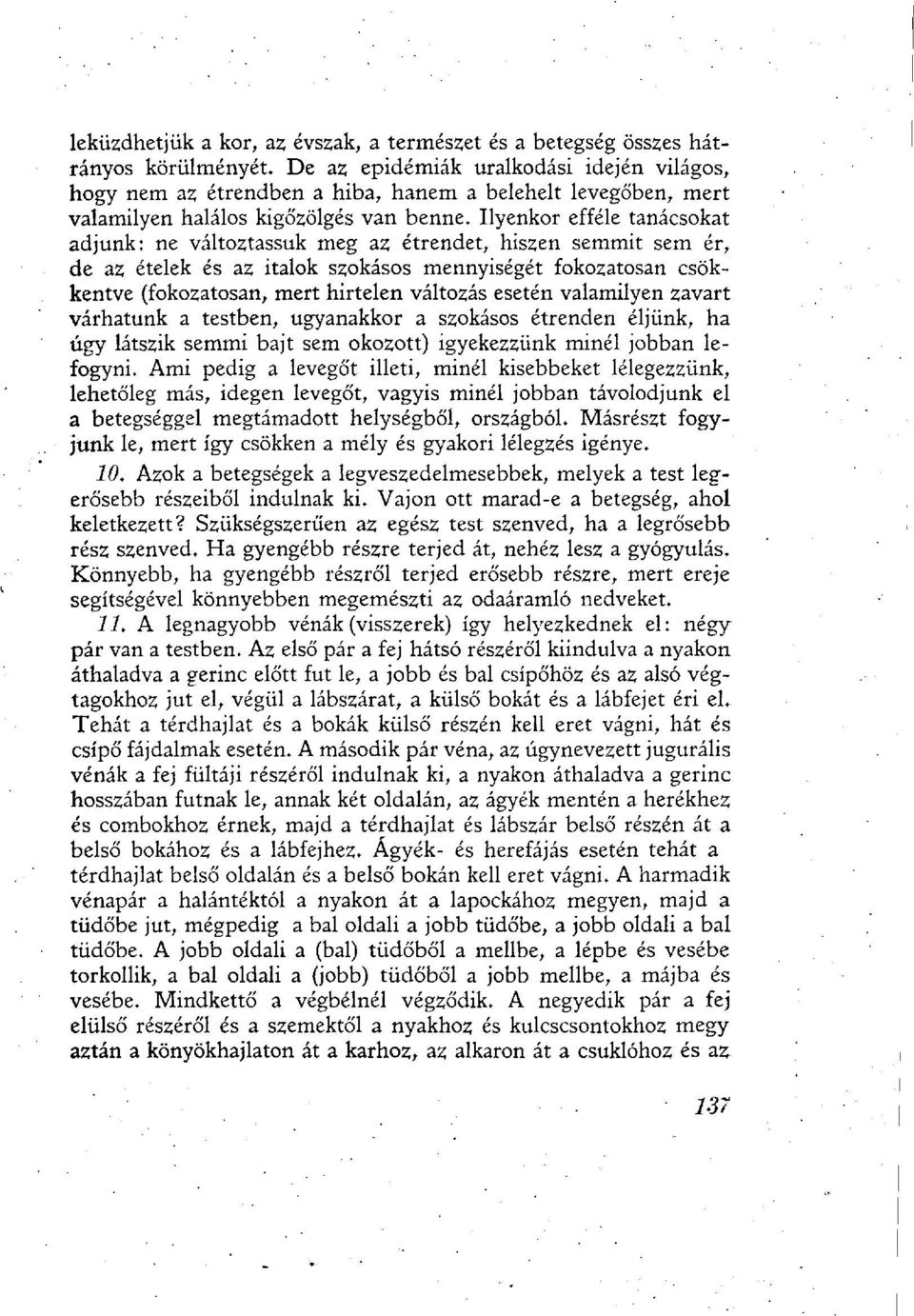 Ilyenkor efféle tanácsokat adjunk: ne változtassuk meg az étrendet, hiszen semmit sem ér, de az ételek és az italok szokásos mennyiségét fokozatosan csökkentve (fokozatosan, mert hirtelen változás