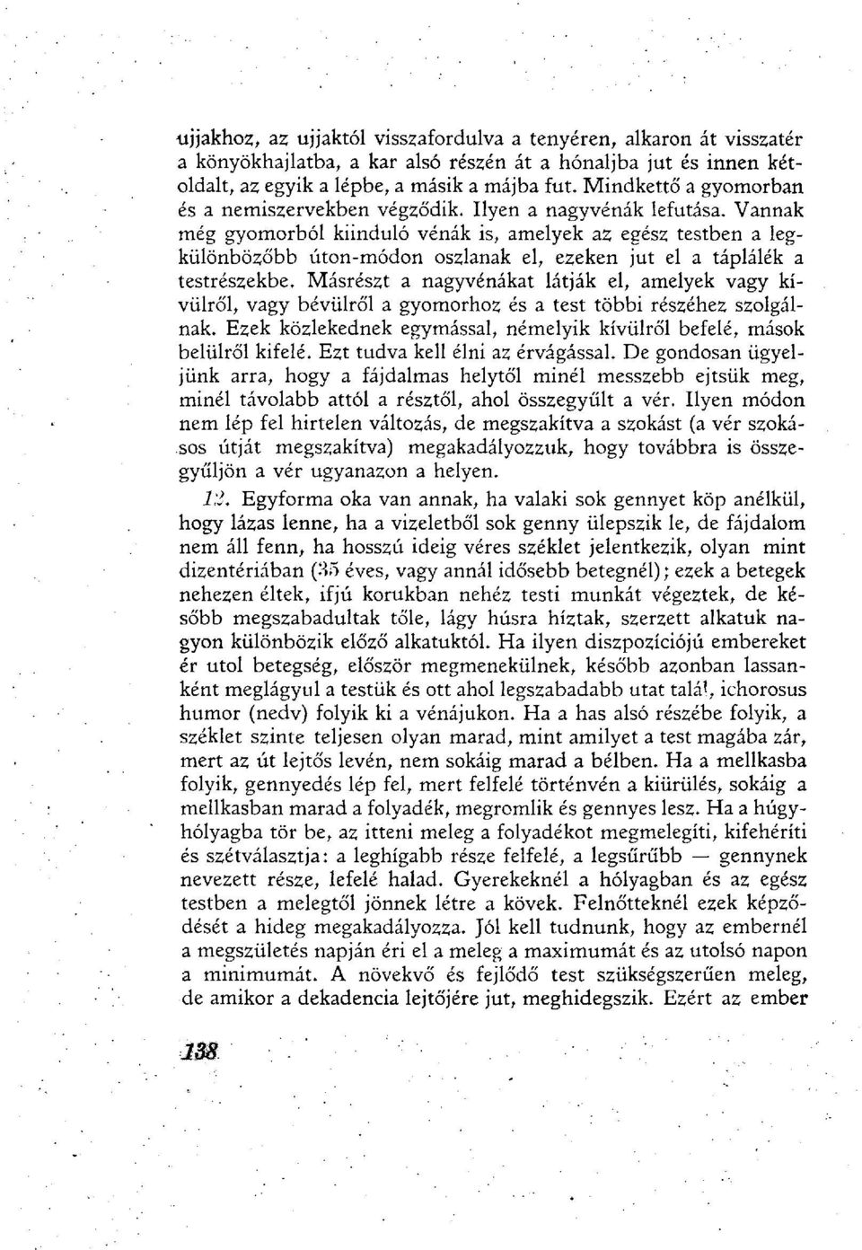 Vannak még gyomorból kiinduló vénák is, amelyek az egész testben a legkülönbözőbb úton-módon oszlanak el, ezeken jut el a táplálék a testrészekbe.