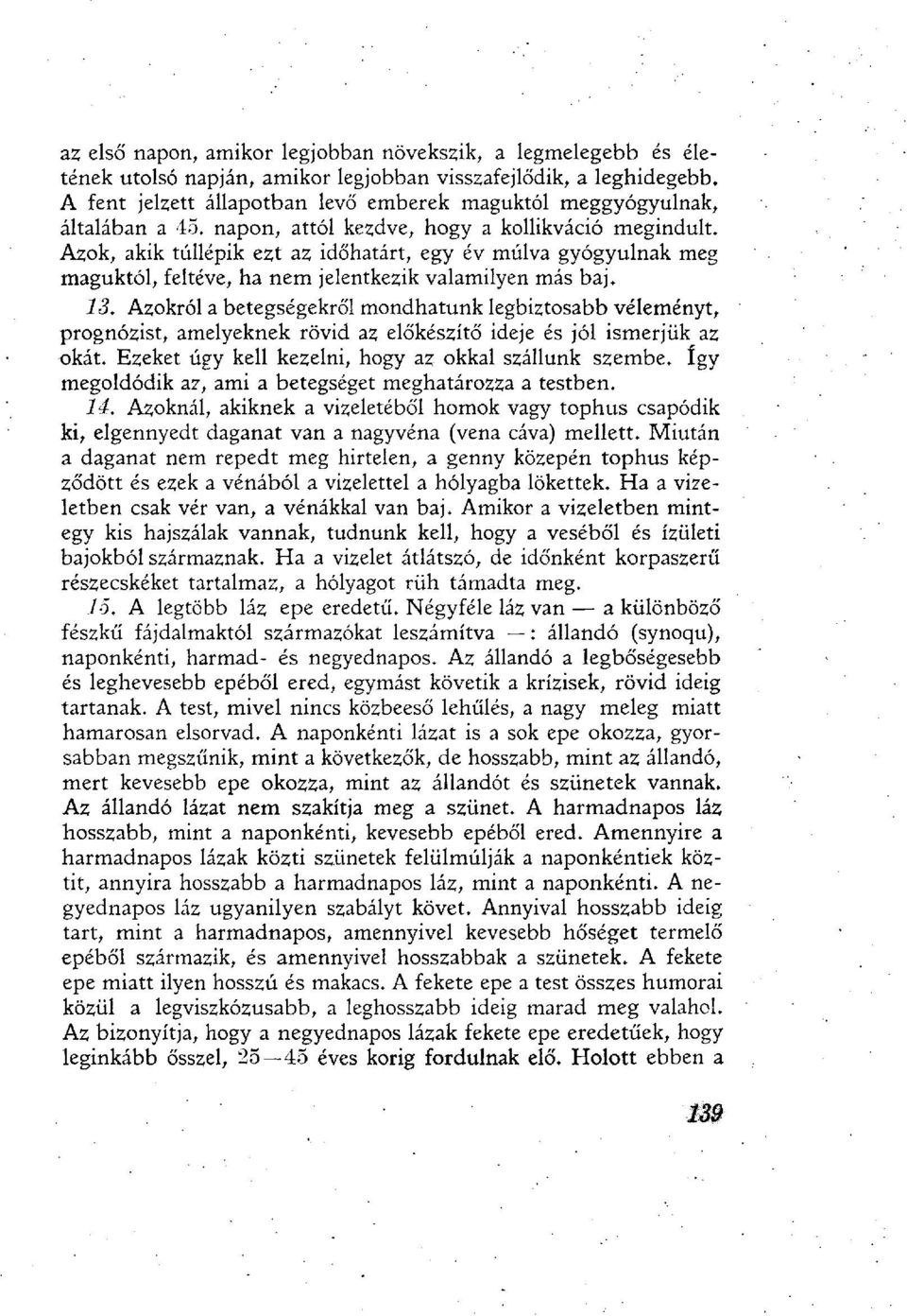 Azok, akik túllépik ezt az időhatárt, egy év múlva gyógyulnak meg maguktól, feltéve, ha nem jelentkezik valamilyen más baj. 13.