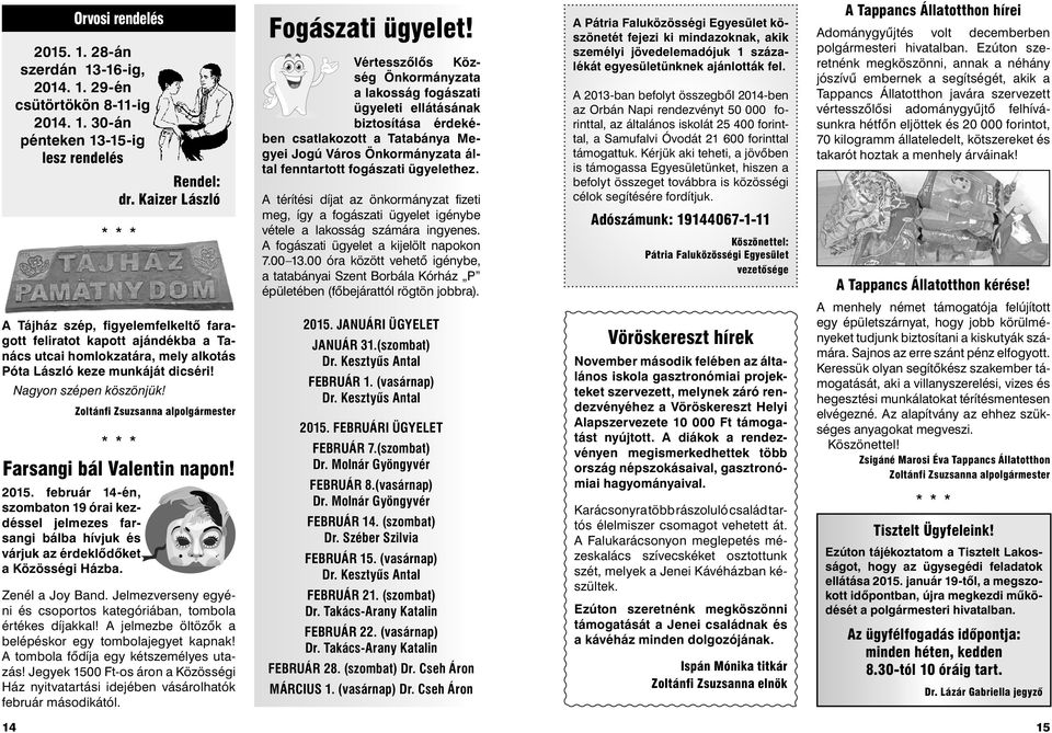 Zoltánfi Zsuzsanna alpolgármester Farsangi bál Valentin napon! 2015. február 14-én, szombaton 19 órai kezdéssel jelmezes farsangi bálba hívjuk és várjuk az érdeklődőket a Közösségi Házba.