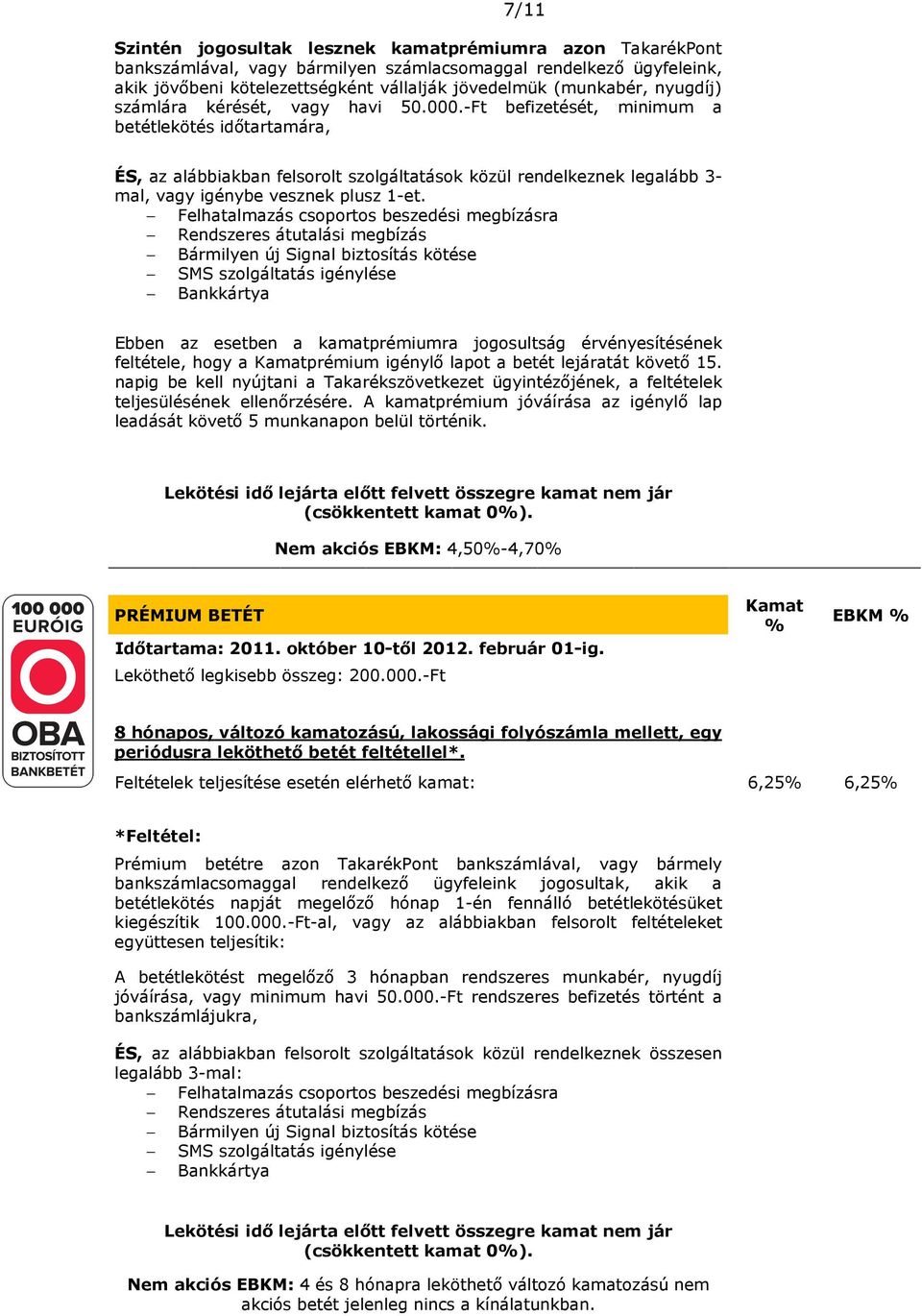 -Ft befizetését, minimum a betétlekötés időtartamára, ÉS, az alábbiakban felsorolt szolgáltatások közül rendelkeznek legalább 3- mal, vagy igénybe vesznek plusz 1-et.