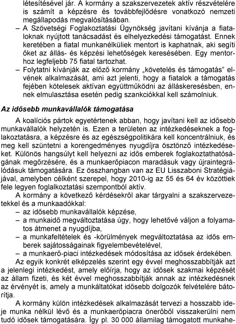 Ennek keretében a fiatal munkanélküliek mentort is kaphatnak, aki segíti őket az állás- és képzési lehetőségek keresésében. Egy mentorhoz legfeljebb 75 fiatal tartozhat.