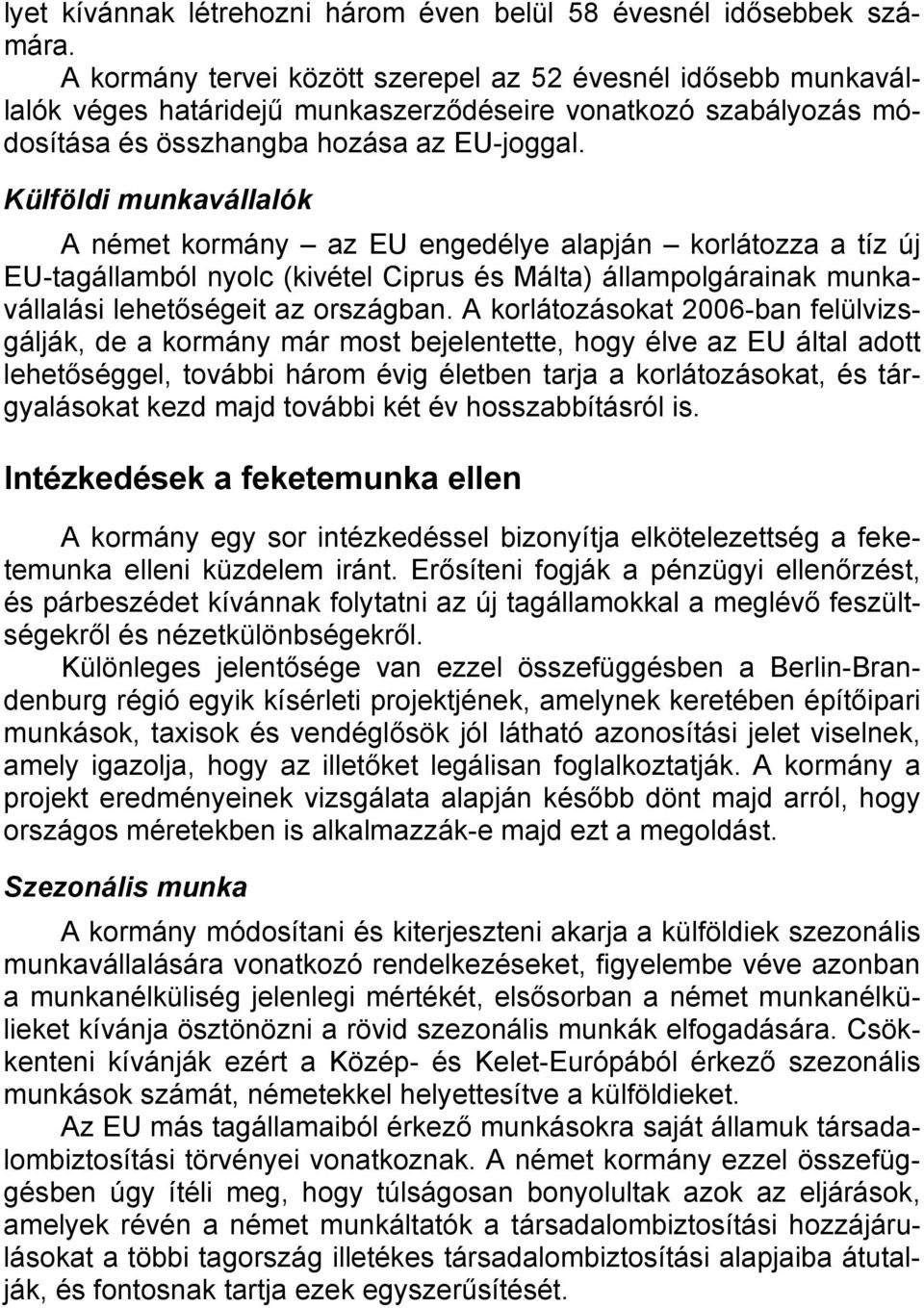 Külföldi munkavállalók A német kormány az EU engedélye alapján korlátozza a tíz új EU-tagállamból nyolc (kivétel Ciprus és Málta) állampolgárainak munkavállalási lehetőségeit az országban.