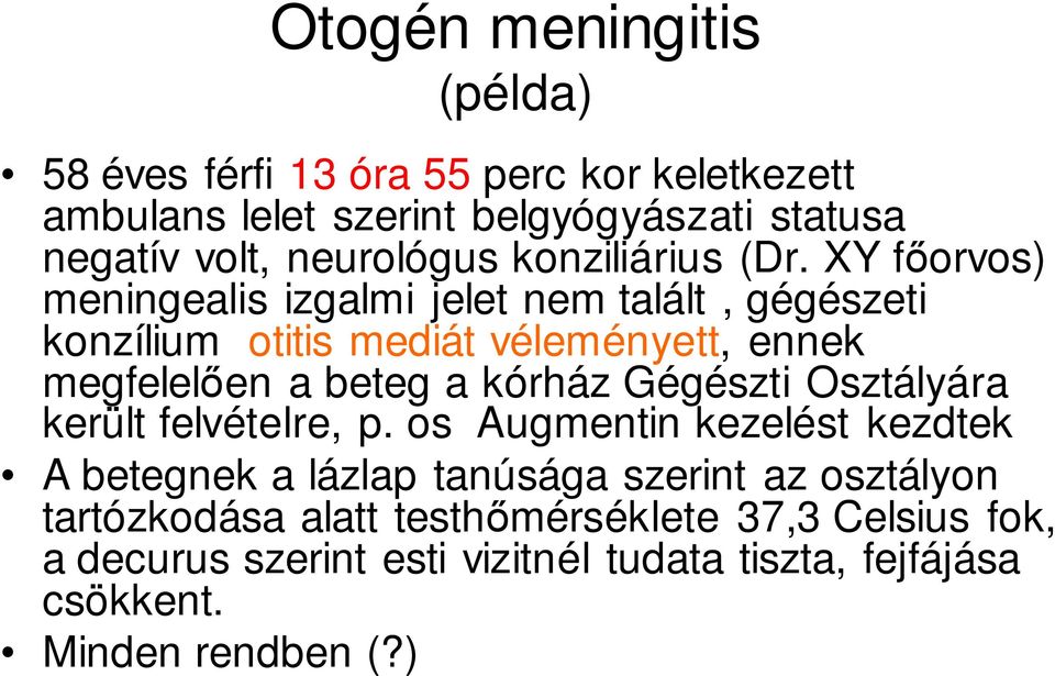 XY főorvos) meningealis izgalmi jelet nem talált, gégészeti konzílium otitis mediát véleményett, ennek megfelelően a beteg a kórház