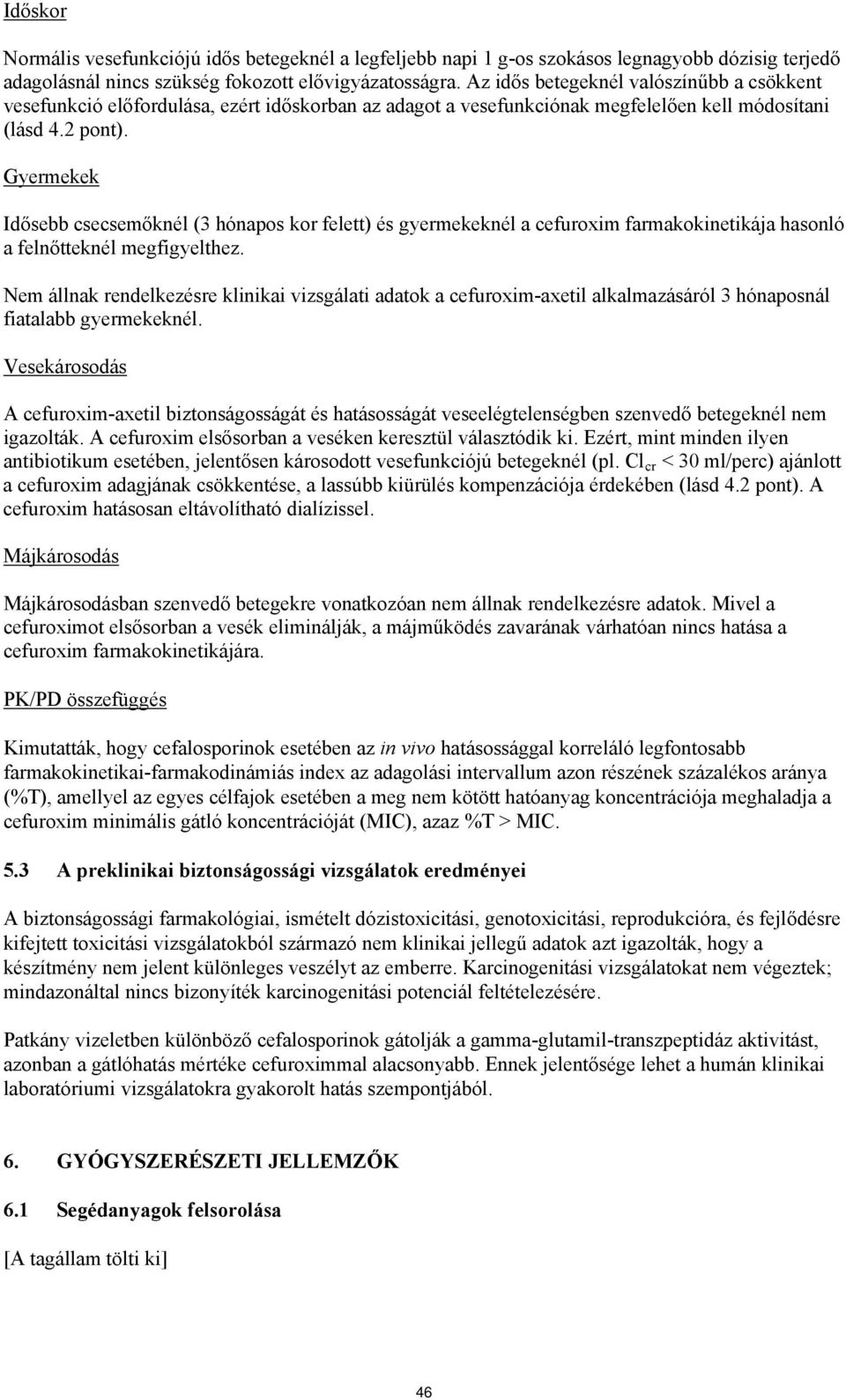 Gyermekek Idősebb csecsemőknél (3 hónapos kor felett) és gyermekeknél a cefuroxim farmakokinetikája hasonló a felnőtteknél megfigyelthez.