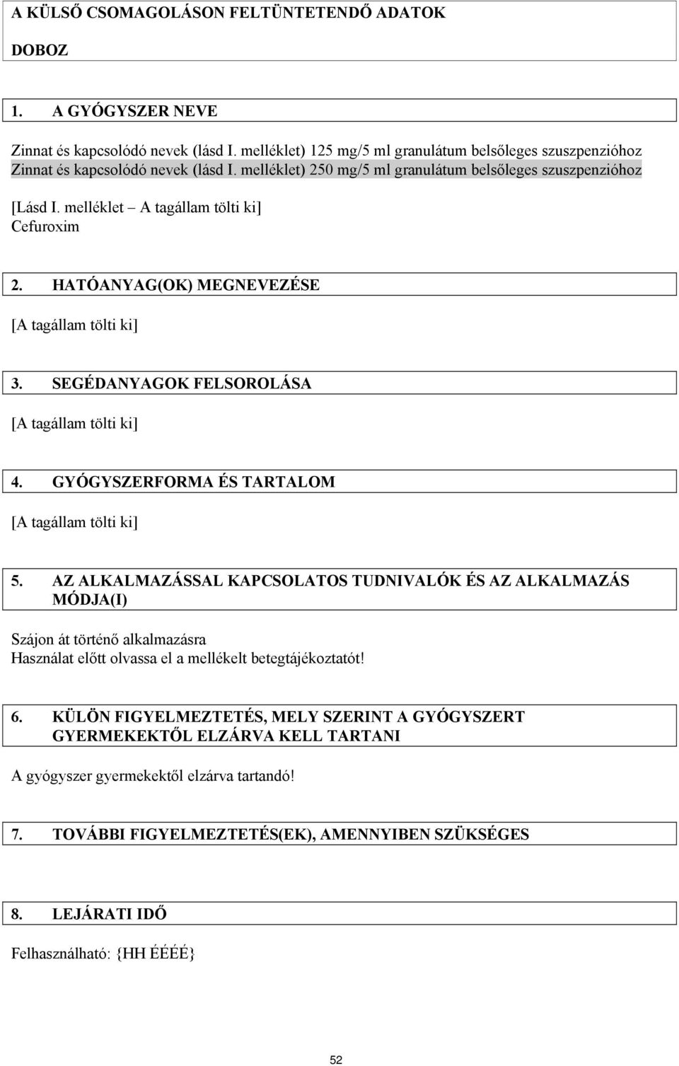 melléklet A tagállam tölti ki] Cefuroxim 2. HATÓANYAG(OK) MEGNEVEZÉSE 3. SEGÉDANYAGOK FELSOROLÁSA 4. GYÓGYSZERFORMA ÉS TARTALOM 5.