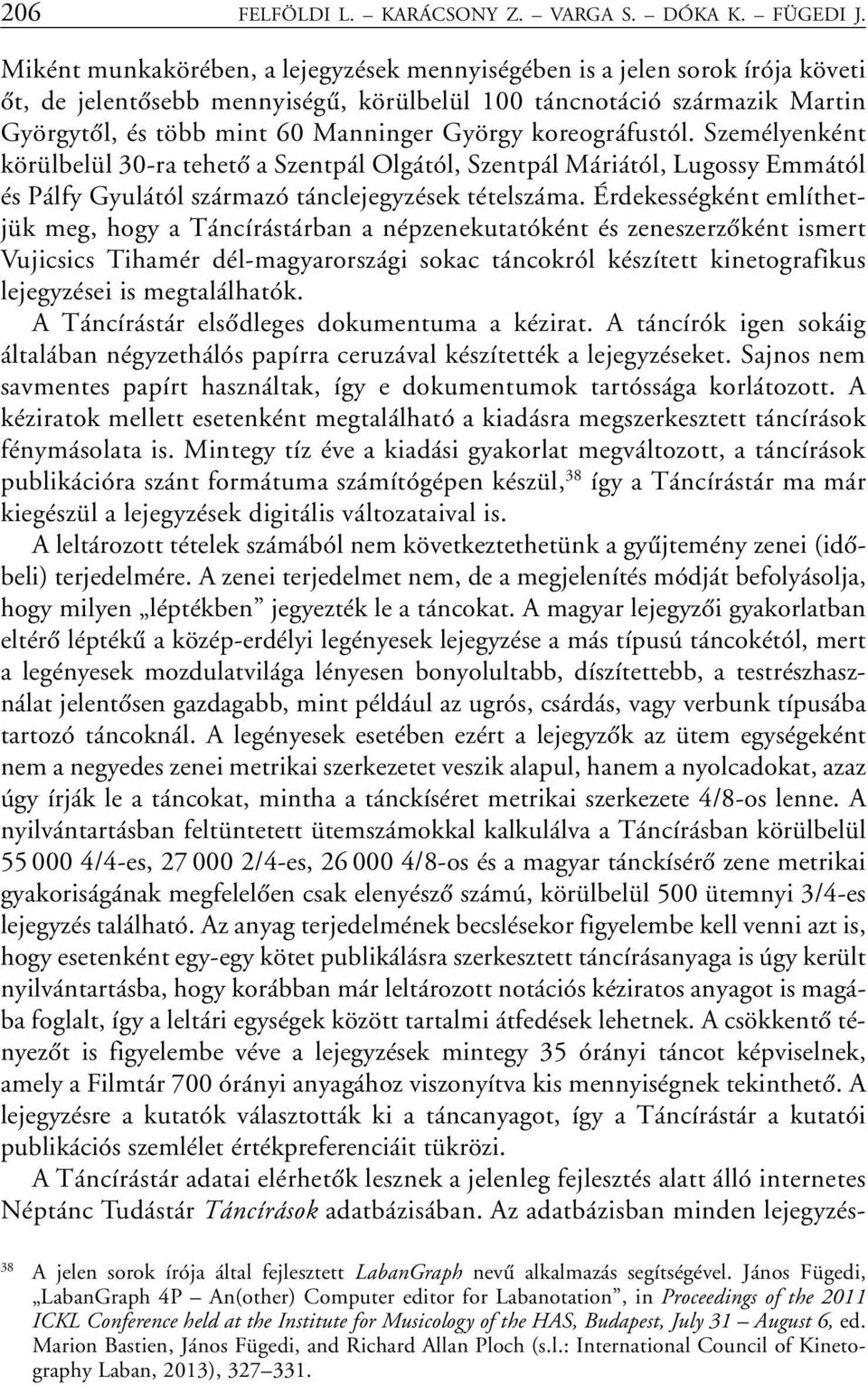 koreográfustól. Személyenként körülbelül 30-ra tehetô a Szentpál Olgától, Szentpál Máriától, Lugossy Emmától és Pálfy Gyulától származó tánclejegyzések tételszáma.