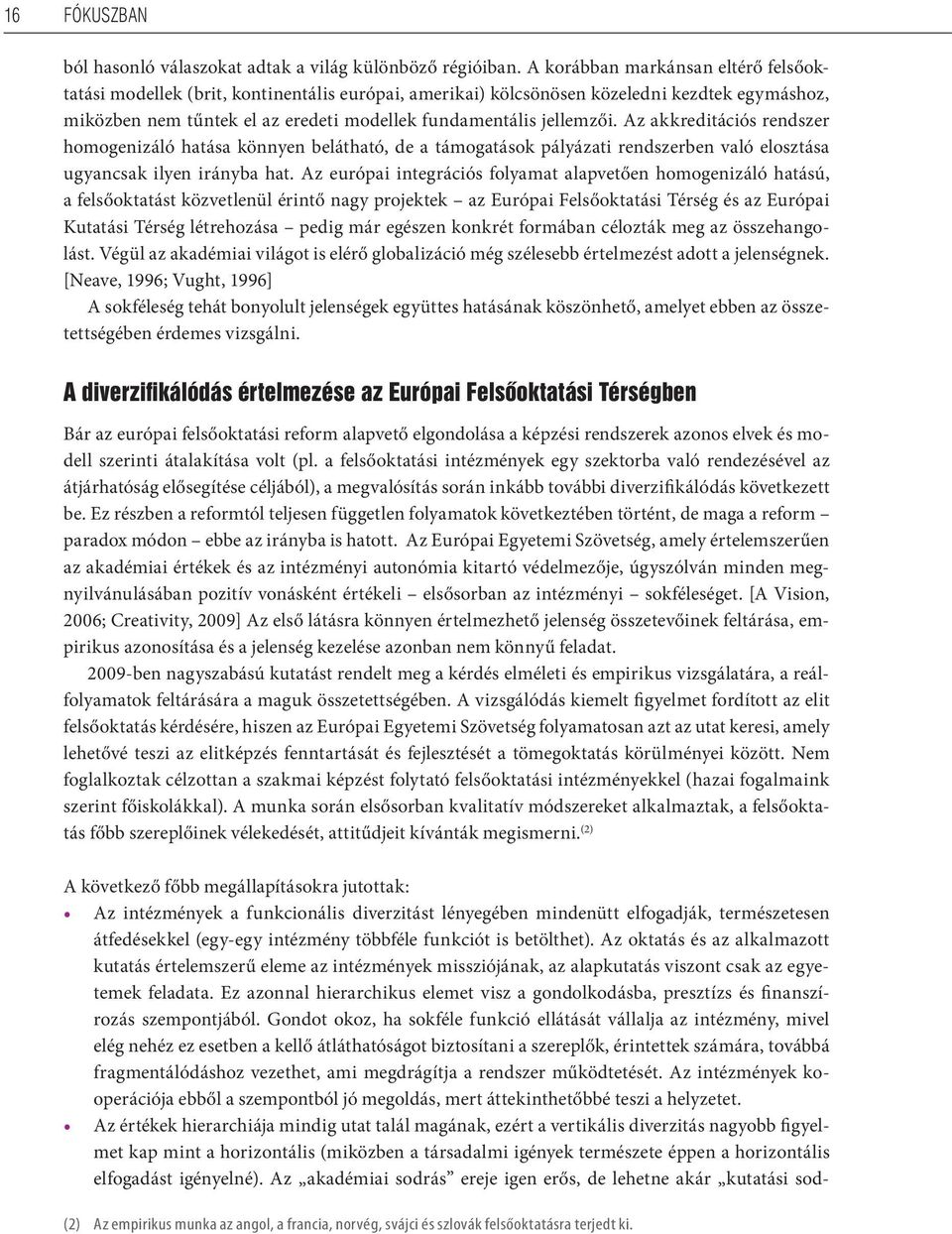 Az akkreditációs rendszer homogenizáló hatása könnyen belátható, de a támogatások pályázati rendszerben való elosztása ugyancsak ilyen irányba hat.