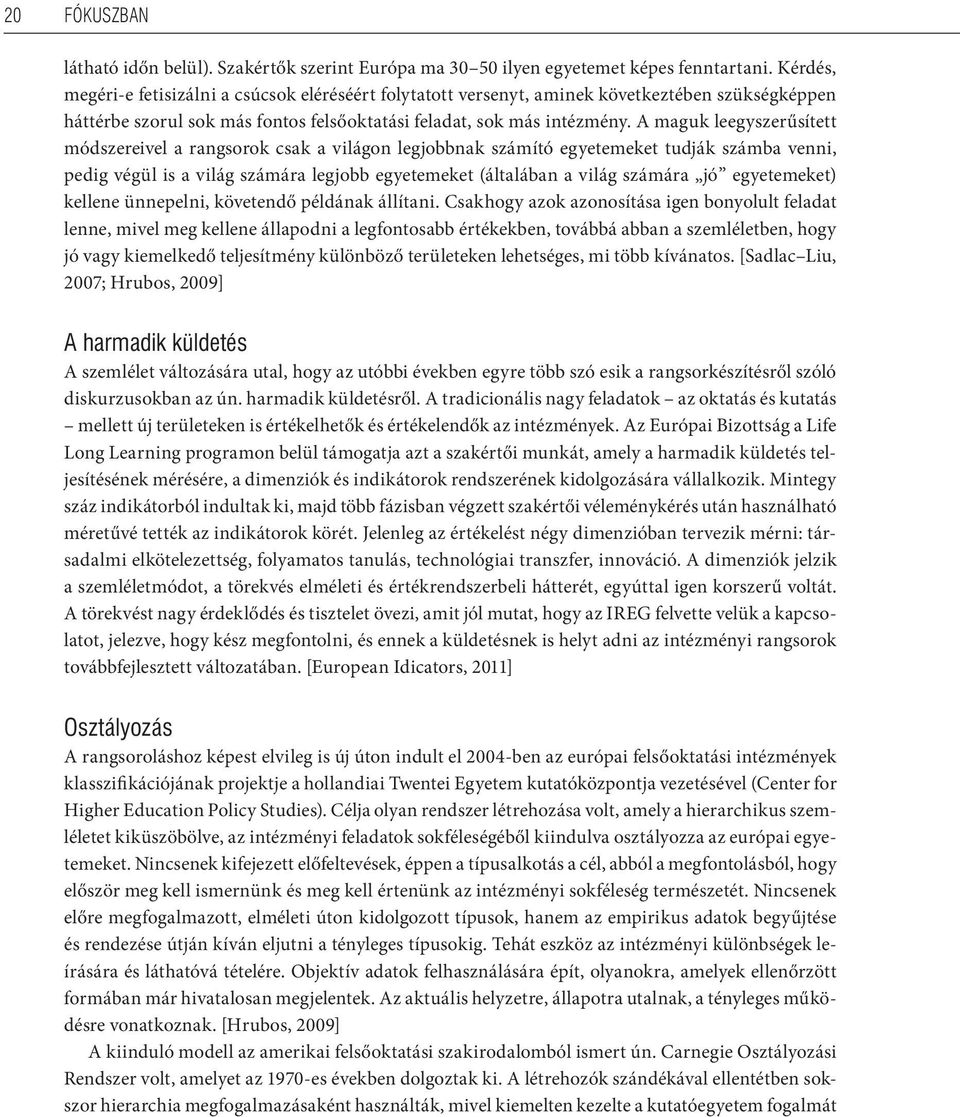 A maguk leegyszerűsített módszereivel a rangsorok csak a világon legjobbnak számító egyetemeket tudják számba venni, pedig végül is a világ számára legjobb egyetemeket (általában a világ számára jó