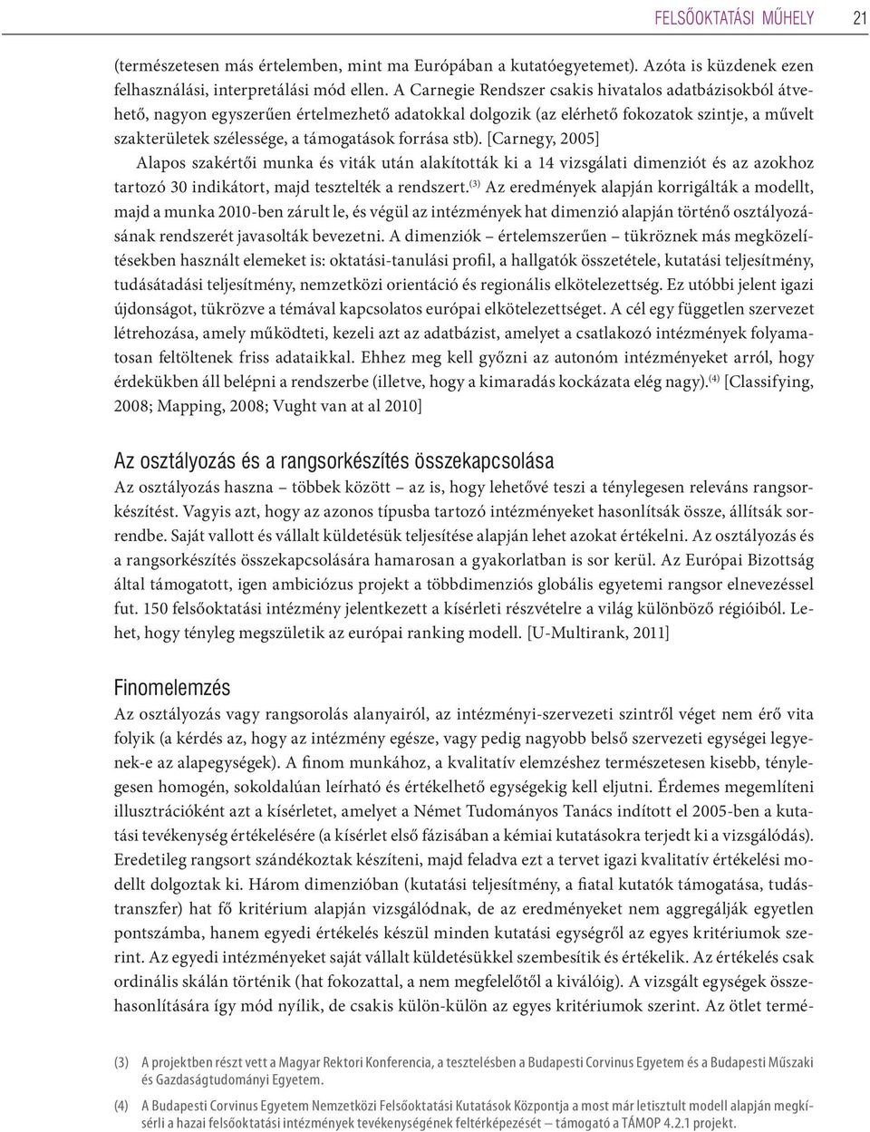 forrása stb). [Carnegy, 2005] Alapos szakértői munka és viták után alakították ki a 14 vizsgálati dimenziót és az azokhoz tartozó 30 indikátort, majd tesztelték a rendszert.