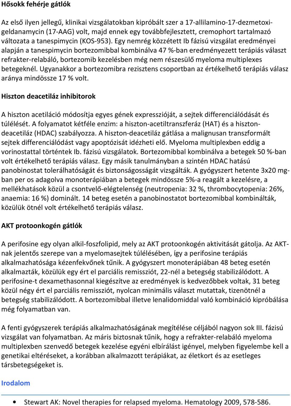 Egy nemrég közzétett Ib fázisú vizsgálat eredményei alapján a tanespimycin bortezomibbal kombinálva 47 %-ban eredményezett terápiás választ refrakter-relabáló, bortezomib kezelésben még nem részesülő