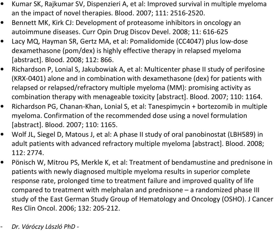 2008; 11: 616-625 Lacy MQ, Hayman SR, Gertz MA, et al: Pomalidomide (CC4047) plus low-dose dexamethasone (pom/dex) is highly effective therapy in relapsed myeloma [abstract]. Blood. 2008; 112: 866.