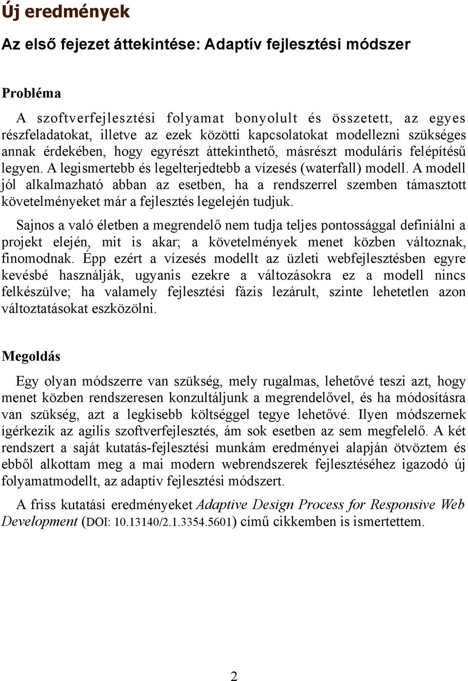 A modell jól alkalmazható abban az esetben, ha a rendszerrel szemben támasztott követelményeket már a fejlesztés legelején tudjuk.