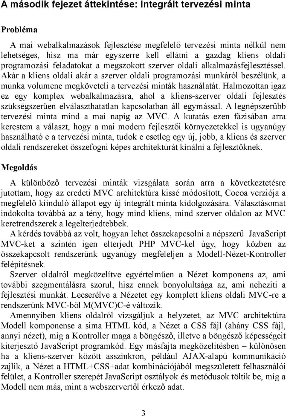 Akár a kliens oldali akár a szerver oldali programozási munkáról beszélünk, a munka volumene megköveteli a tervezési minták használatát.