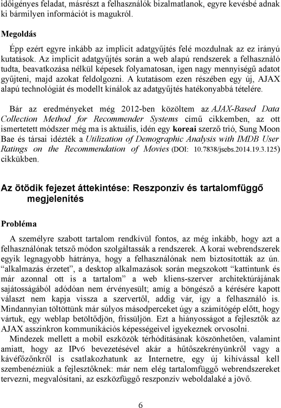 Az implicit adatgyűjtés során a web alapú rendszerek a felhasználó tudta, beavatkozása nélkül képesek folyamatosan, igen nagy mennyiségű adatot gyűjteni, majd azokat feldolgozni.