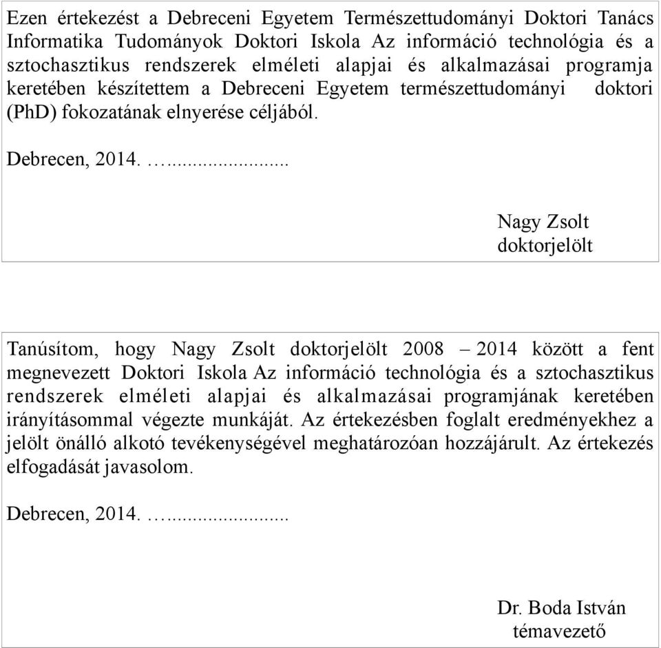 ... Nagy Zsolt doktorjelölt Tanúsítom, hogy Nagy Zsolt doktorjelölt 2008 2014 között a fent megnevezett Doktori Iskola Az információ technológia és a sztochasztikus rendszerek elméleti alapjai