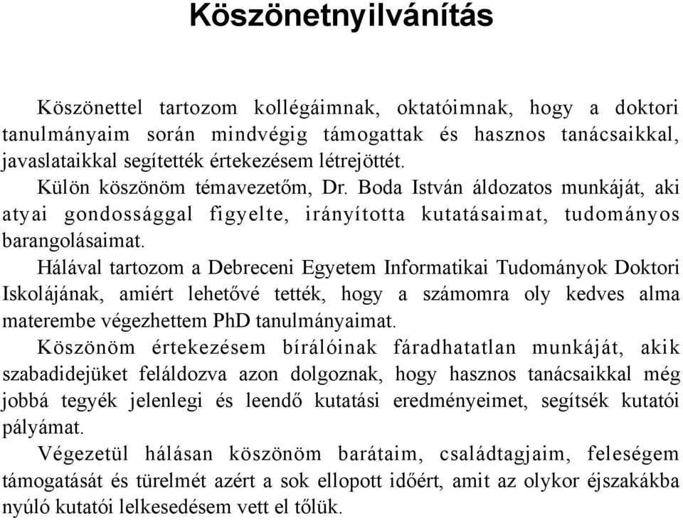 Hálával tartozom a Debreceni Egyetem Informatikai Tudományok Doktori Iskolájának, amiért lehetővé tették, hogy a számomra oly kedves alma materembe végezhettem PhD tanulmányaimat.