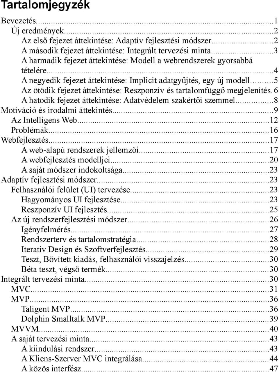 ..5 Az ötödik fejezet áttekintése: Reszponzív és tartalomfüggő megjelenítés.6 A hatodik fejezet áttekintése: Adatvédelem szakértői szemmel...8 Motiváció és irodalmi áttekintés...9 Az Intelligens Web.