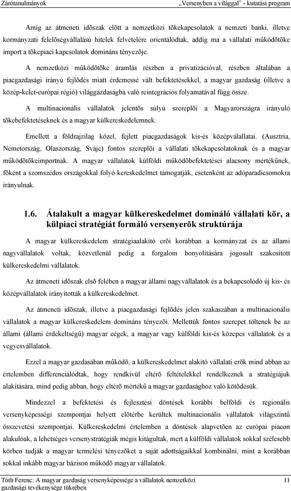 A nemzetközi mûködõtõke áramlás részben a privatizációval, részben általában a piacgazdasági irányú fejlõdés miatt érdemessé vált befektetésekkel, a magyar gazdaság (illetve a közép-kelet-európai