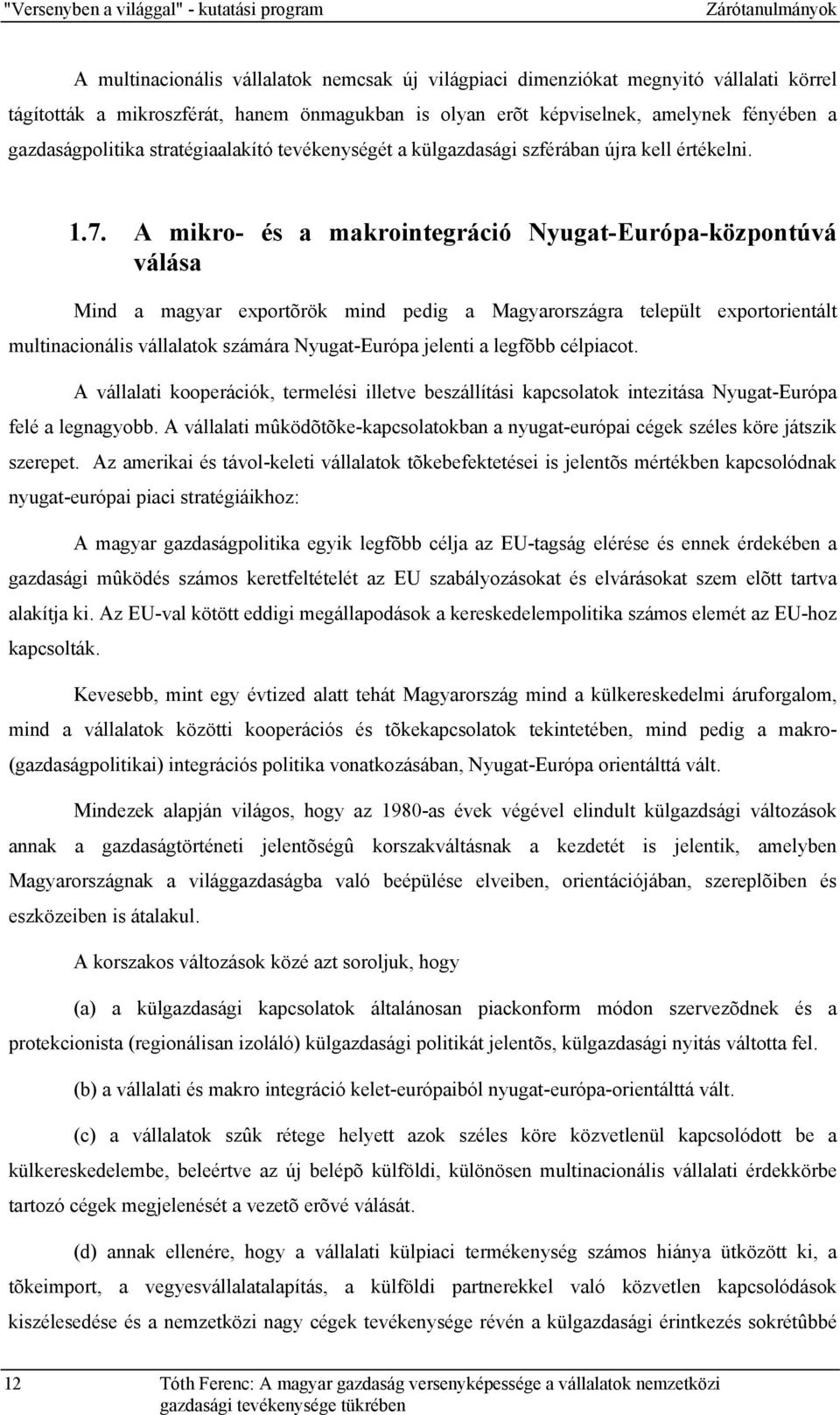 A mikro- és a makrointegráció Nyugat-Európa-központúvá válása Mind a magyar exportõrök mind pedig a Magyarországra települt exportorientált multinacionális vállalatok számára Nyugat-Európa jelenti a