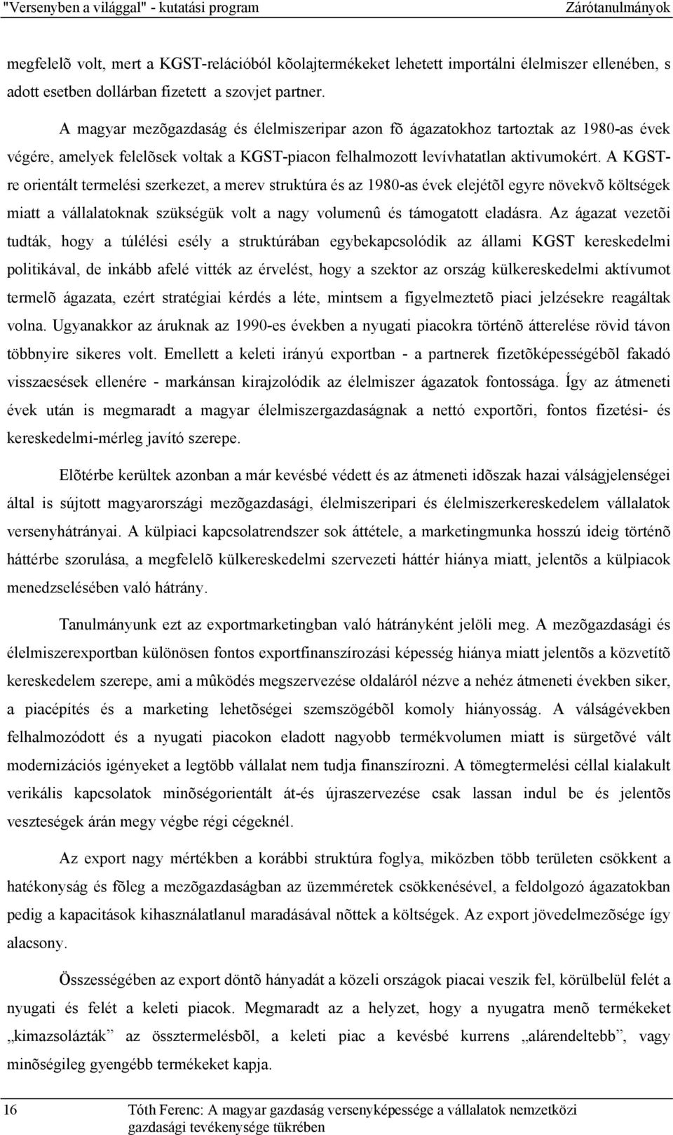 A KGSTre orientált termelési szerkezet, a merev struktúra és az 1980-as évek elejétõl egyre növekvõ költségek miatt a vállalatoknak szükségük volt a nagy volumenû és támogatott eladásra.