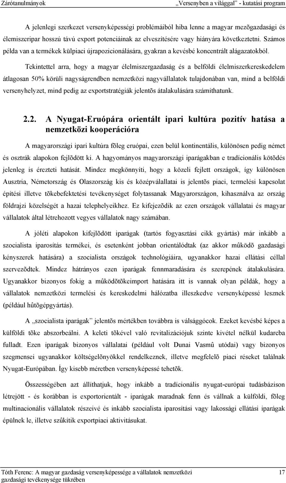 Tekintettel arra, hogy a magyar élelmiszergazdaság és a belföldi élelmiszerkereskedelem átlagosan 50% körüli nagyságrendben nemzetközi nagyvállalatok tulajdonában van, mind a belföldi versenyhelyzet,