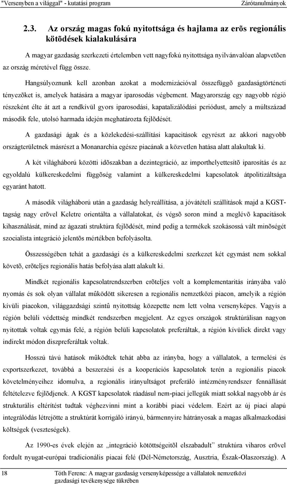 függ össze. Hangsúlyoznunk kell azonban azokat a modernizációval összefüggõ gazdaságtörténeti tényezõket is, amelyek hatására a magyar iparosodás végbement.