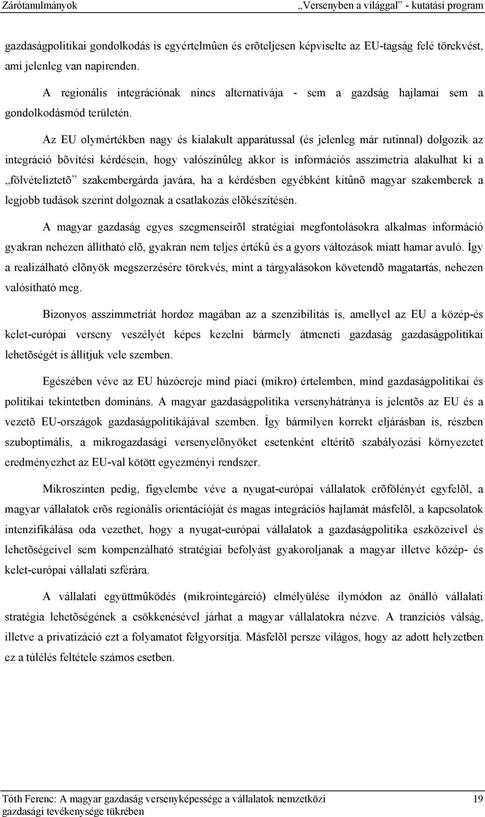 Az EU olymértékben nagy és kialakult apparátussal (és jelenleg már rutinnal) dolgozik az integráció bõvítési kérdésein, hogy valószínûleg akkor is információs asszimetria alakulhat ki a