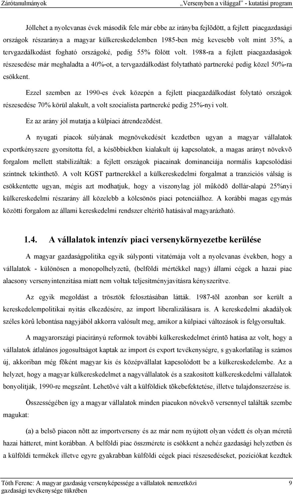 1988-ra a fejlett piacgazdaságok részesedése már meghaladta a 40%-ot, a tervgazdálkodást folytatható partnereké pedig közel 50%-ra csökkent.