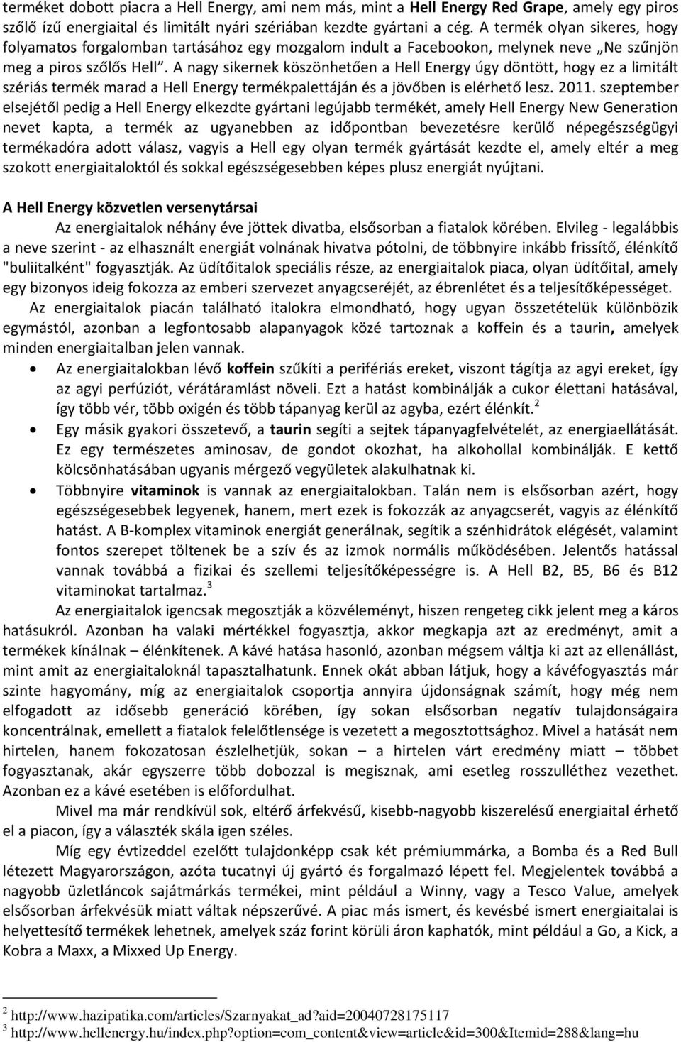 A nagy sikernek köszönhetően a Hell Energy úgy döntött, hogy ez a limitált szériás termék marad a Hell Energy termékpalettáján és a jövőben is elérhető lesz. 2011.