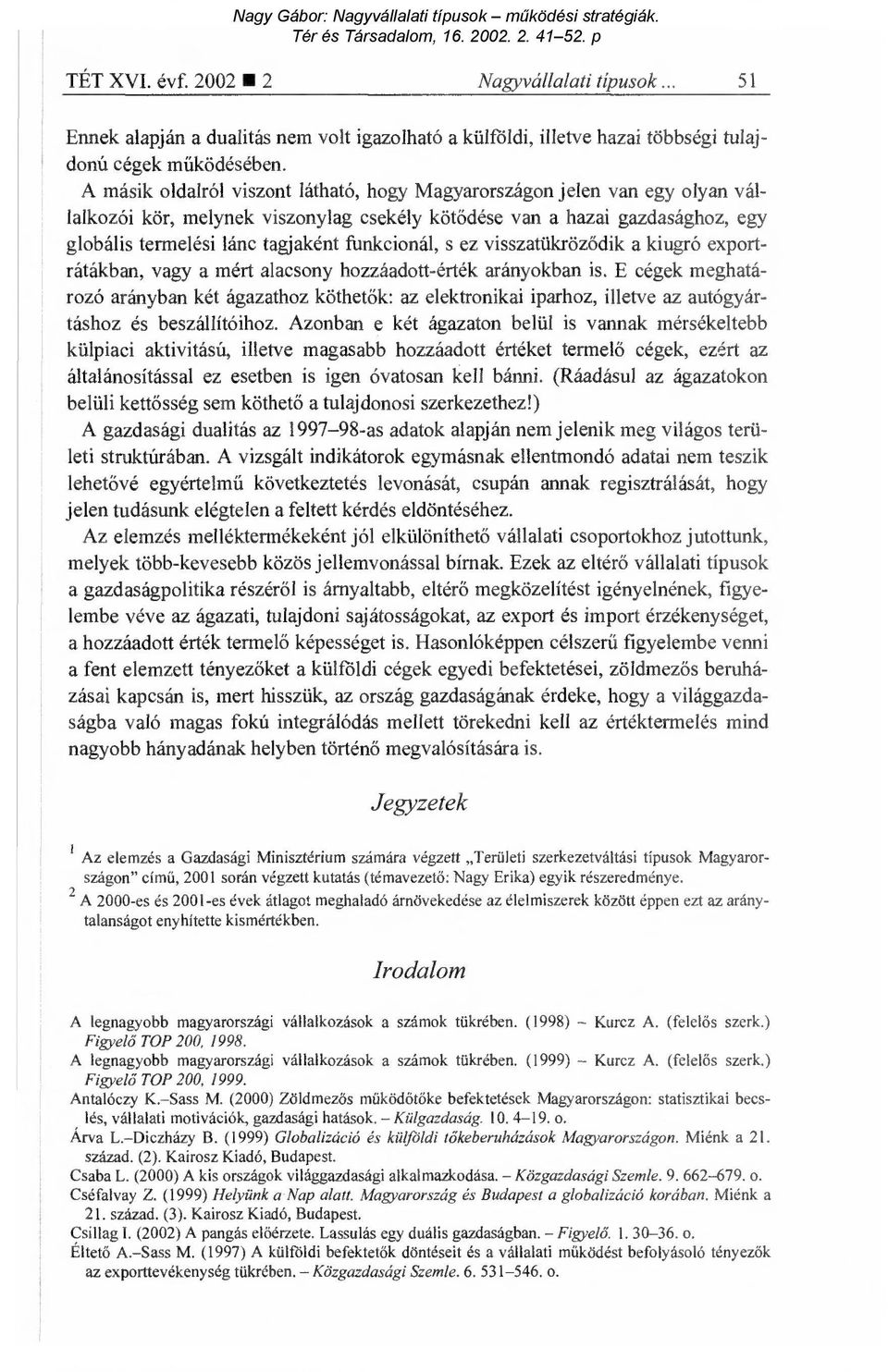 funkcionál, s ez visszatükröz ődik a kiugró exportrátákban, vagy a mért alacsony hozzáadott-érték arányokban is.