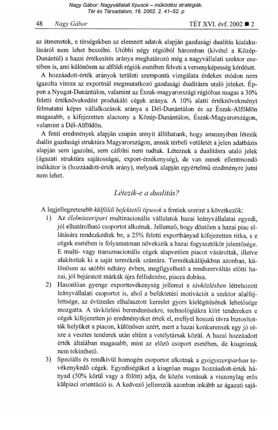 versenyképesség kérdését. A hozzáadott-érték arányok területi szempontú vizsgálata érdekes módon nem igazolta vissza az exportnál megmutatkozó gazdasági dualitásra utaló jeleket.