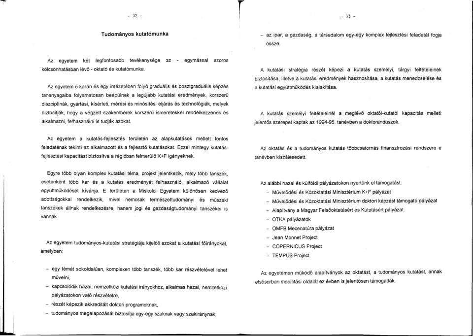 Az egyetem 5 karán és egy intézetében folyó graduális és posztgraduális képzés tananyagaiba folyamatosan beépülnek a legújabb kutatási eredmények, korszerű diszciplínák, gyártási, kísérleti, mérési