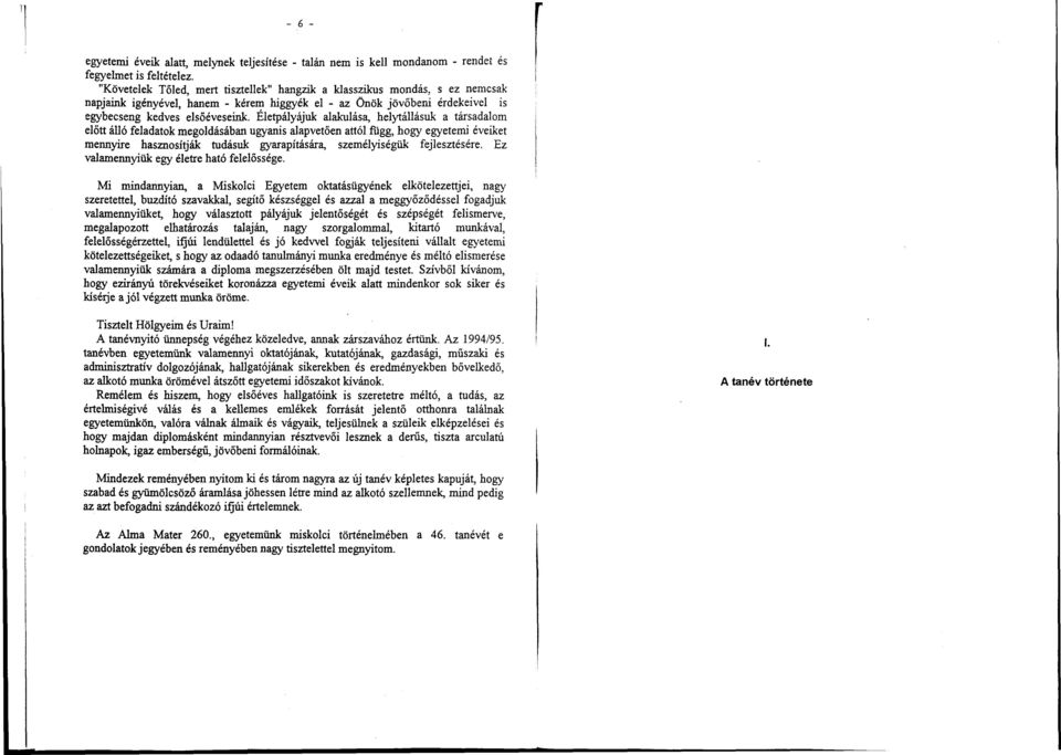 Életpályájuk alakulása, helytállásuk a társadalom előtt álló feladatok megoldásában ugyanis alapvetően attól függ, hogy egyetemi éveiket mennyire hasznosítják tudásuk gyarapítására, személyiségük