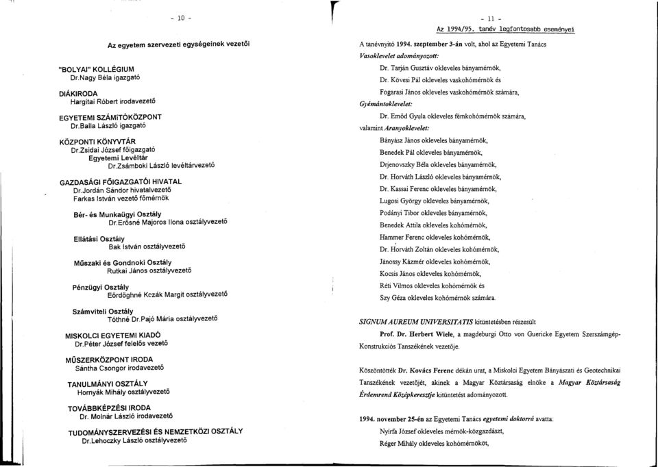 Erősné Majoros Ilona osztályvezető Ellátási Osztály Bak István osztályvezető Műszaki és Gondnoki Osztály Rutkai János osztályvezető Pénzügyi Osztály Eördöghné Kczák Margit osztályvezető Számviteli