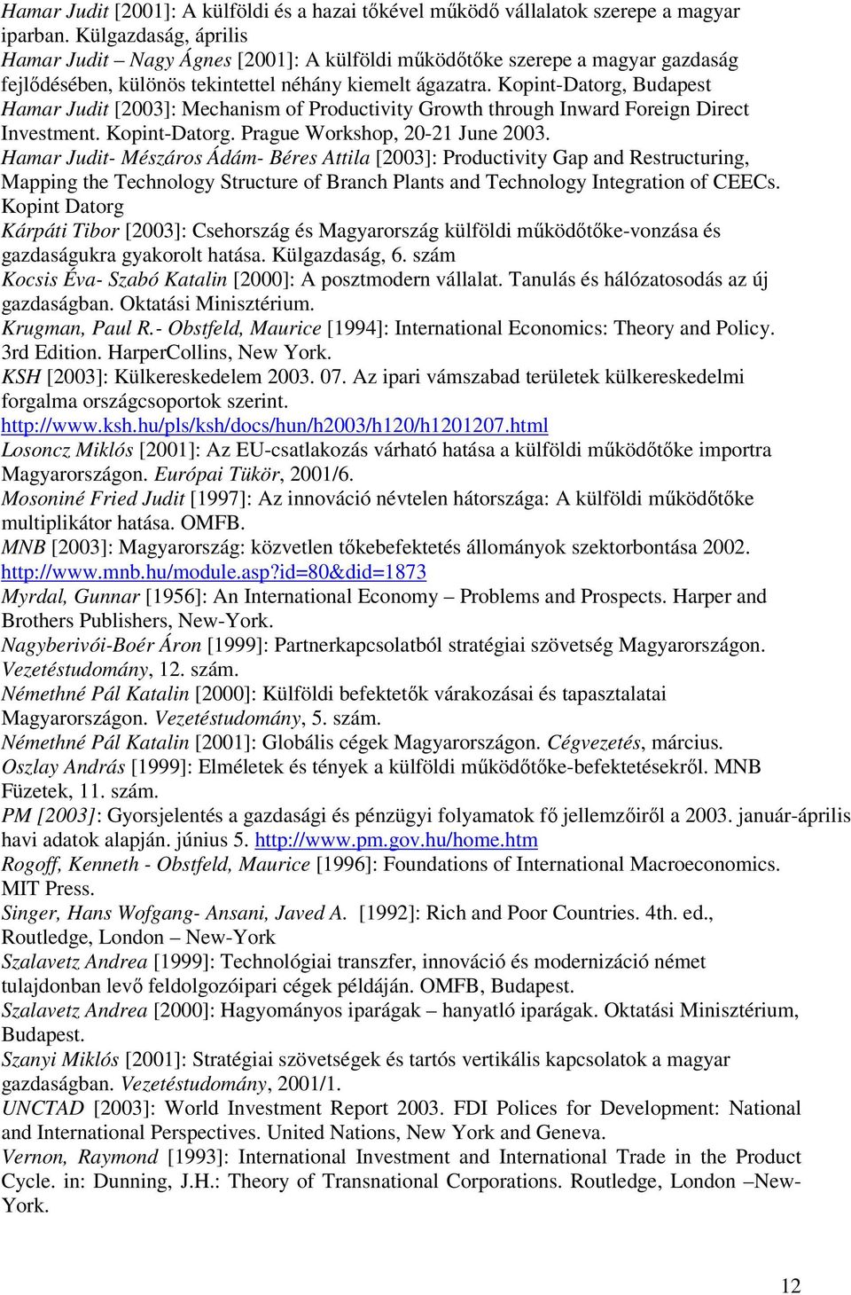 Kopint-Datorg, Budapest Hamar Judit [2003]: Mechanism of Productivity Growth through Inward Foreign Direct Investment. Kopint-Datorg. Prague Workshop, 20-21 June 2003.