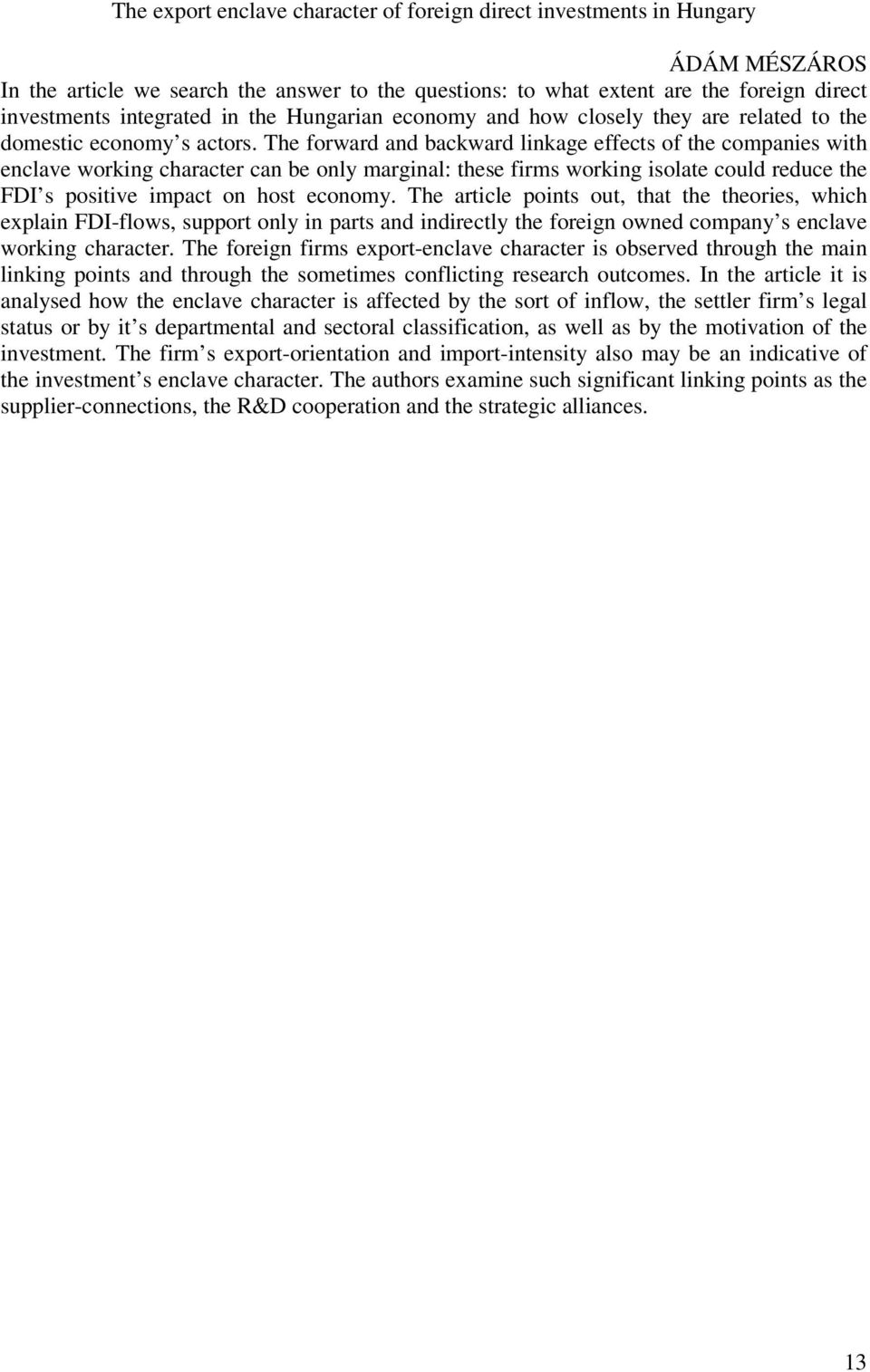 The forward and backward linkage effects of the companies with enclave working character can be only marginal: these firms working isolate could reduce the FDI s positive impact on host economy.