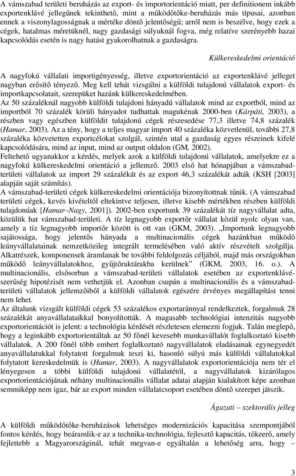 hatást gyakorolhatnak a gazdaságra. Külkereskedelmi orientáció A nagyfokú vállalati importigényesség, illetve exportorientáció az exportenklávé jelleget nagyban erősítő tényező.