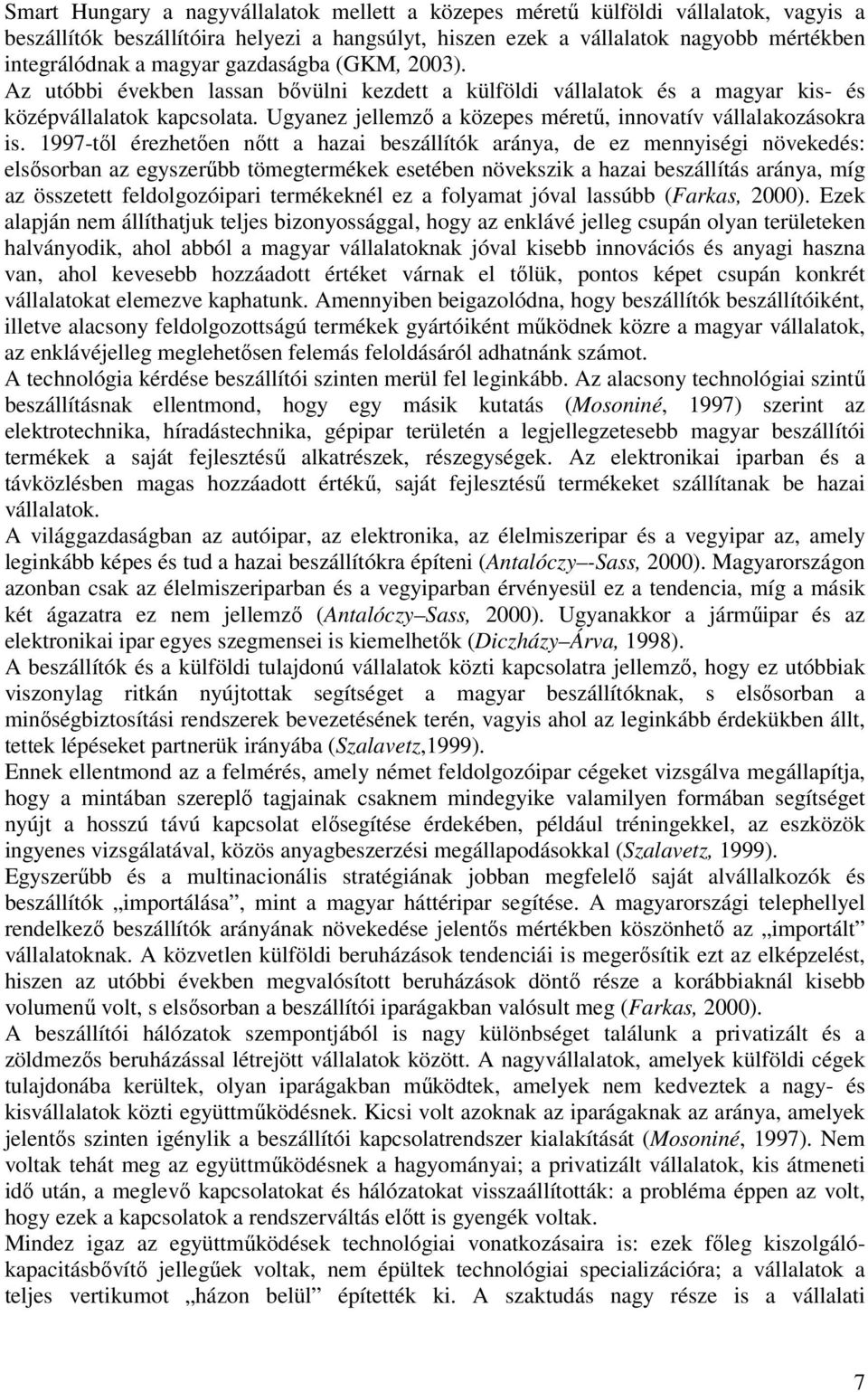 1997-től érezhetően nőtt a hazai beszállítók aránya, de ez mennyiségi növekedés: elsősorban az egyszerűbb tömegtermékek esetében növekszik a hazai beszállítás aránya, míg az összetett feldolgozóipari