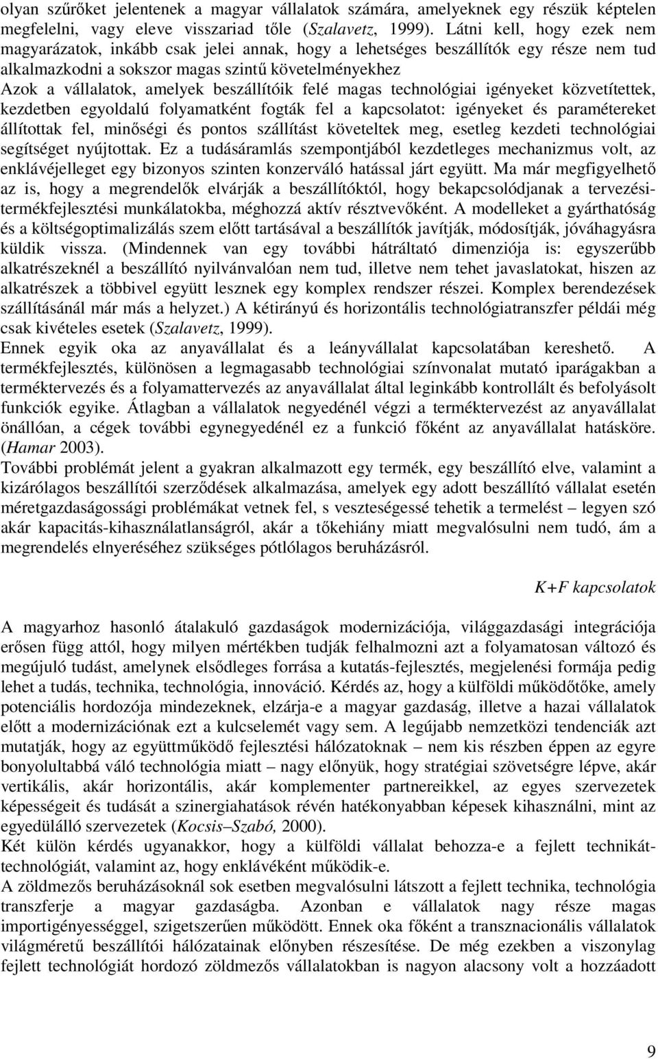 beszállítóik felé magas technológiai igényeket közvetítettek, kezdetben egyoldalú folyamatként fogták fel a kapcsolatot: igényeket és paramétereket állítottak fel, minőségi és pontos szállítást