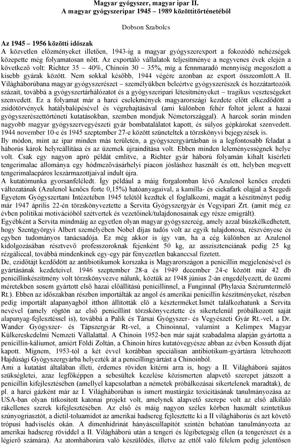 még folyamatosan nőtt. Az exportáló vállalatok teljesítménye a negyvenes évek elején a következő volt: Richter 35 40%, Chinoin 30 35%, míg a fennmaradó mennyiség megoszlott a kisebb gyárak között.