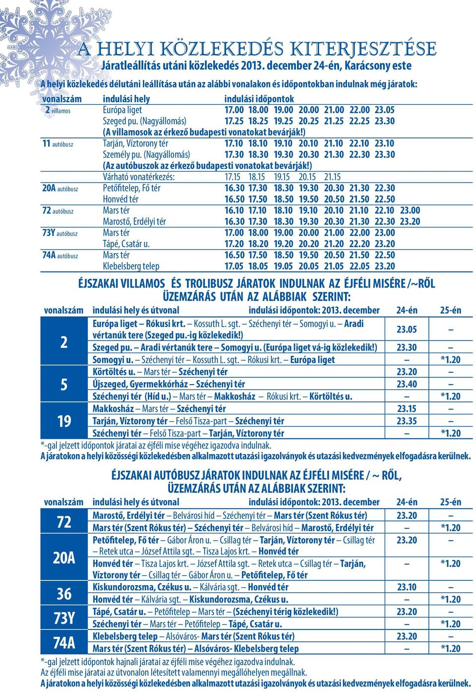 17.00 18.00 19.00 20.00 21.00 22.00 23.05 Szeged pu. (Nagyállomás) 17.25 18.25 19.25 20.25 21.25 22.25 23.30 (A villamosok az érkező budapesti vonatokat bevárják!