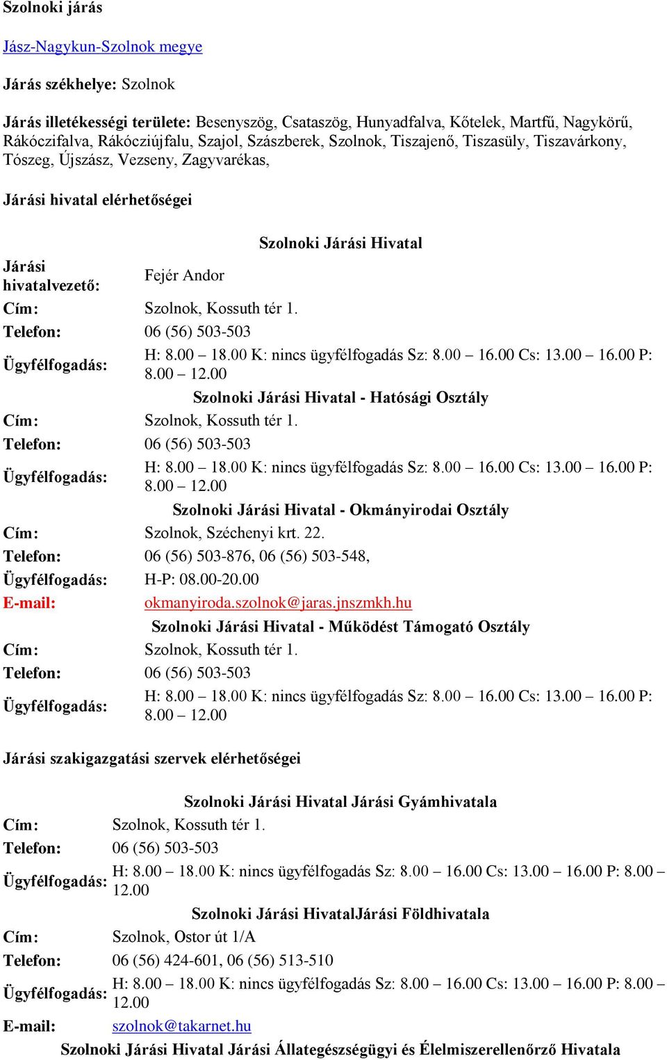 00 K: Sz: 8.00 16.00 Cs: 13.00 16.00 P: 8.00 Szolnoki Járási Hivatal - Hatósági Osztály H: 8.00 18.00 K: Sz: 8.00 16.00 Cs: 13.00 16.00 P: 8.00 Szolnoki Járási Hivatal - Okmányirodai Osztály Cím: Szolnok, Széchenyi krt.