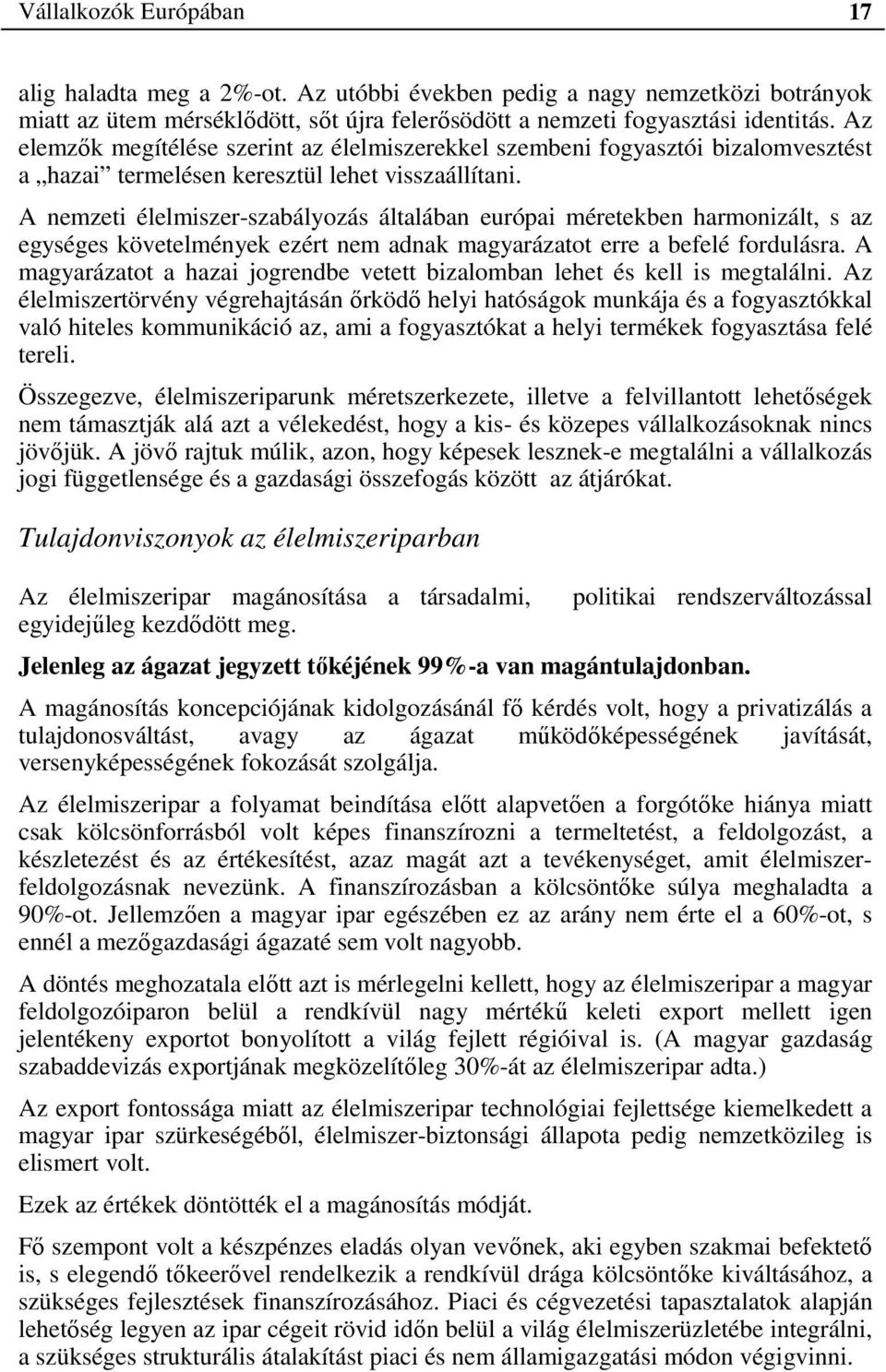 A nemzeti élelmiszer-szabályozás általában európai méretekben harmonizált, s az egységes követelmények ezért nem adnak magyarázatot erre a befelé fordulásra.