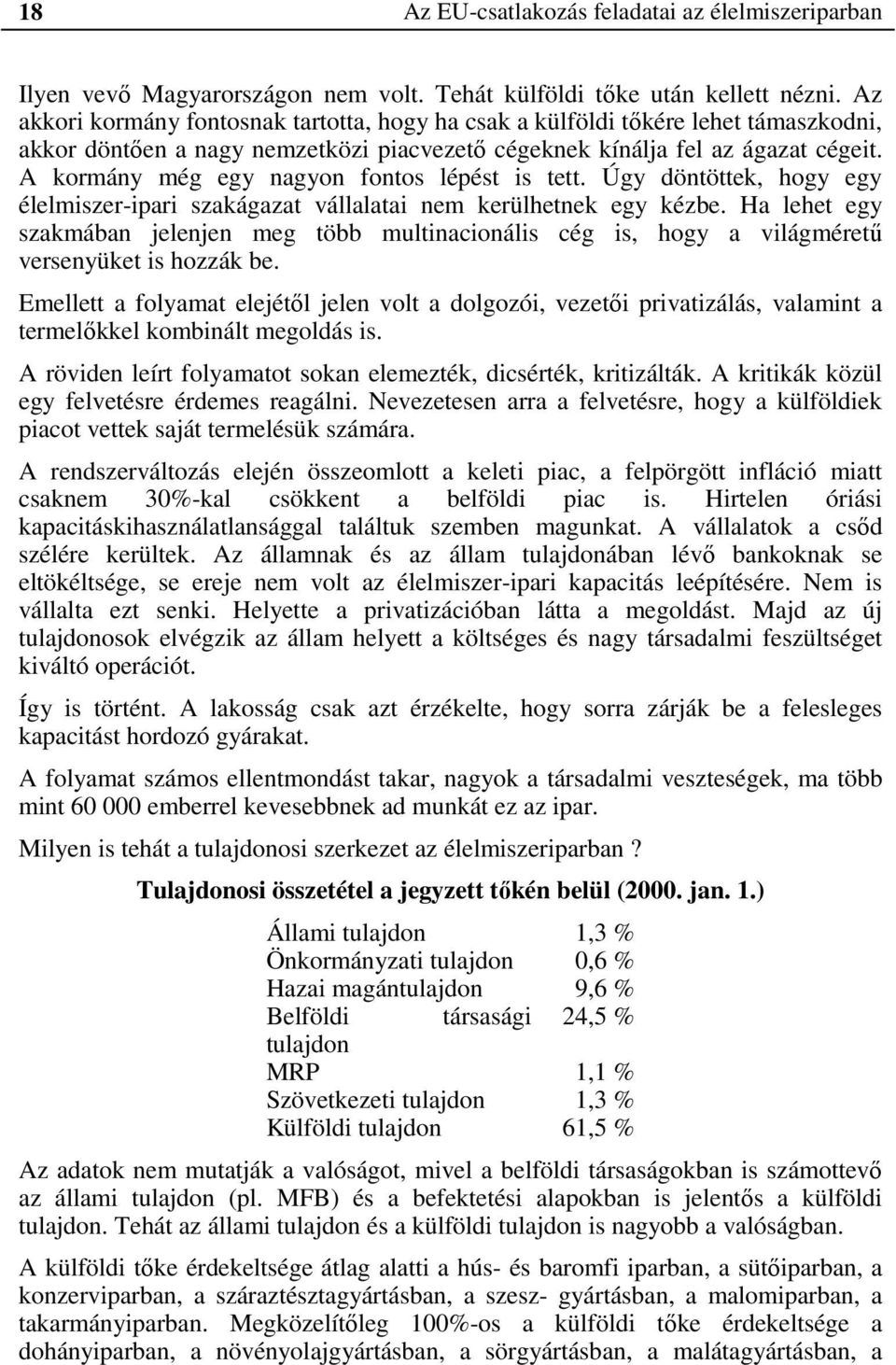 A kormány még egy nagyon fontos lépést is tett. Úgy döntöttek, hogy egy élelmiszer-ipari szakágazat vállalatai nem kerülhetnek egy kézbe.